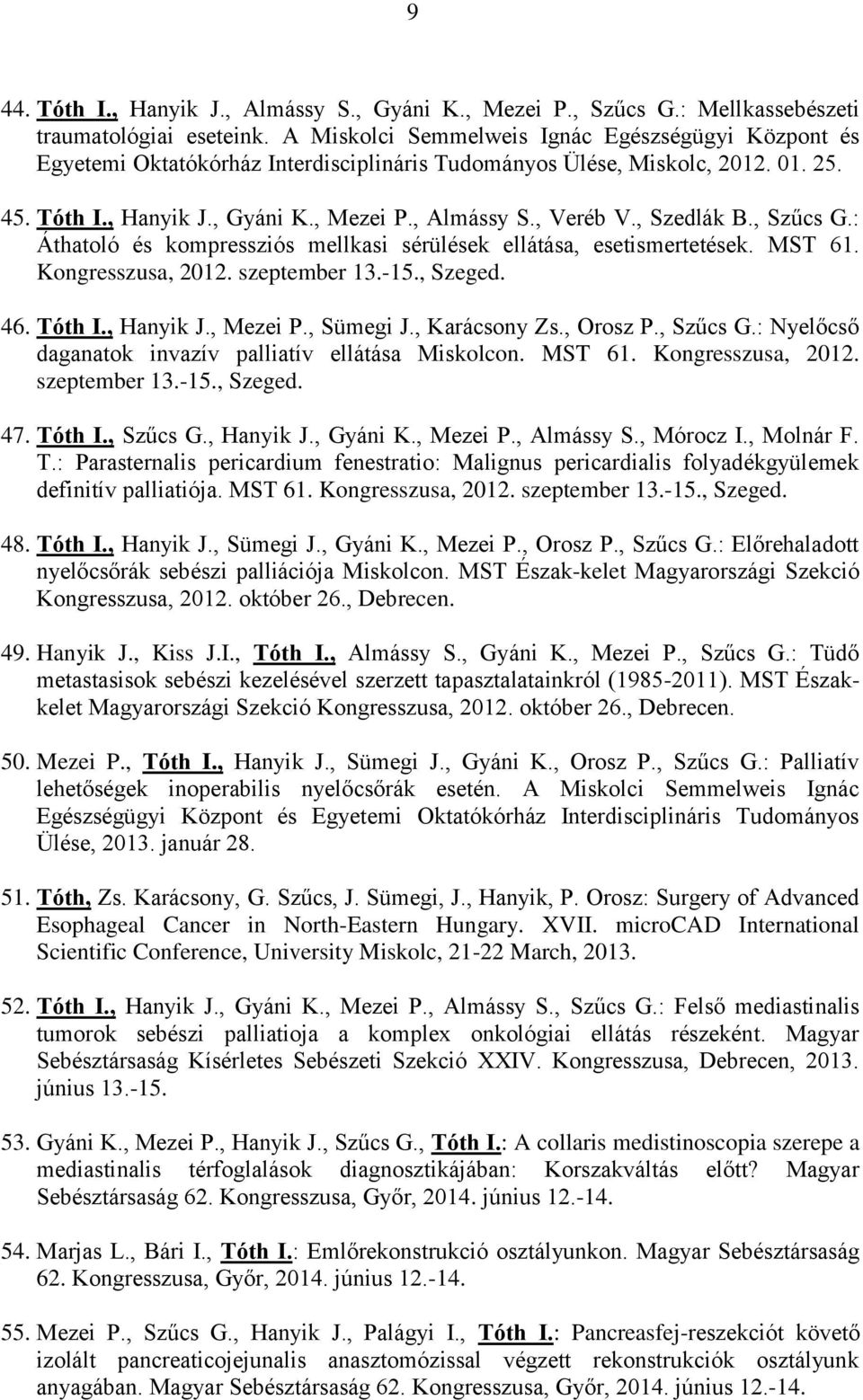 , Szedlák B., Szűcs G.: Áthatoló és kompressziós mellkasi sérülések ellátása, esetismertetések. MST 61. Kongresszusa, 2012. szeptember 13.-15., Szeged. 46. Tóth I., Hanyik J., Mezei P., Sümegi J.