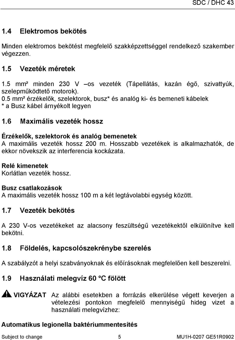 6 Maximális vezeték hossz Érzékelők, szelektorok és analóg bemenetek A maximális vezeték hossz 200 m. Hosszabb vezetékek is alkalmazhatók, de ekkor növekszik az interferencia kockázata.