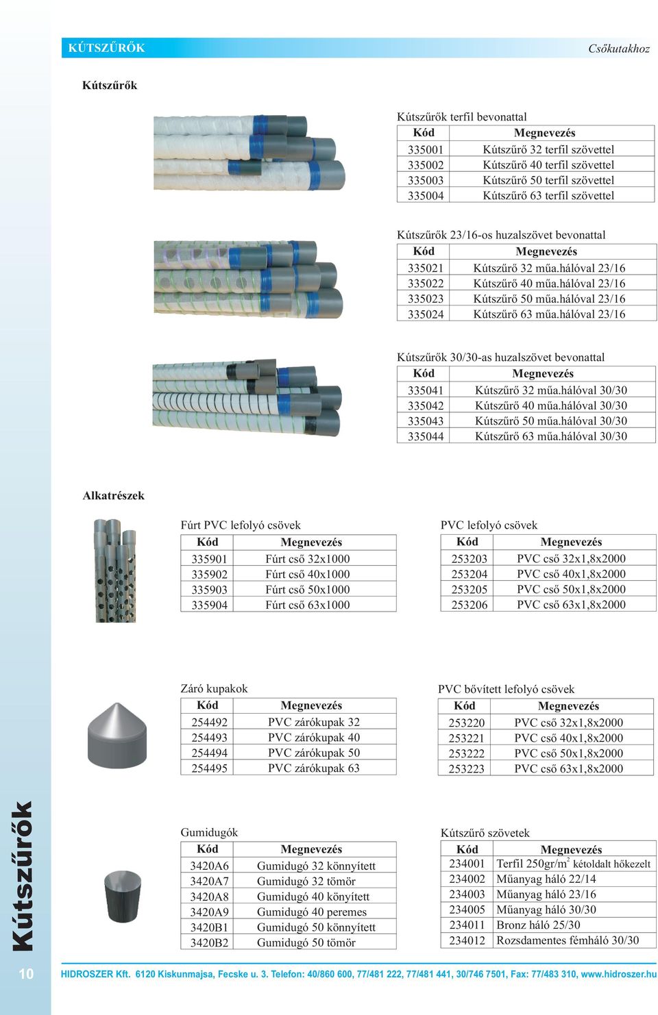hálóval 23/16 Kútszûrõk 30/30-as huzalszövet bevonattal 335041 Kútszûrõ 32 mûa.hálóval 30/30 335042 Kútszûrõ mûa.hálóval 30/30 335043 Kútszûrõ 50 mûa.hálóval 30/30 335044 Kútszûrõ 63 mûa.