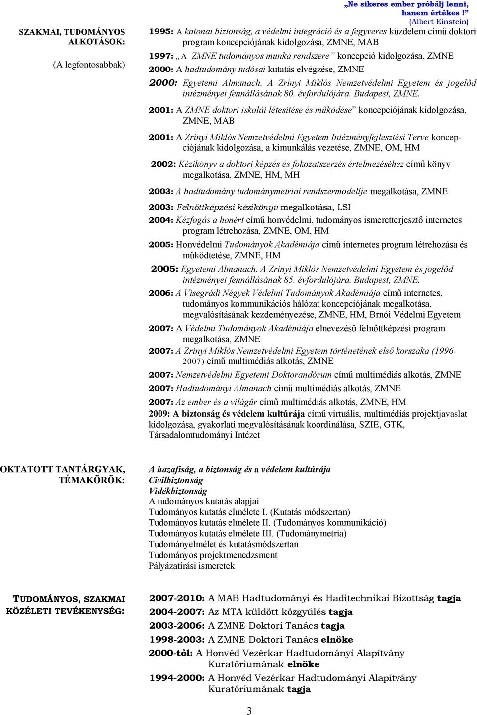 kidolgozása, ZMNE 2000: A hadtudomány tudósai kutatás elvégzése, ZMNE 2000: Egyetemi Almanach. A Zrínyi Miklós Nemzetvédelmi Egyetem és jogelőd intézményei fennállásának 80. évfordulójára.