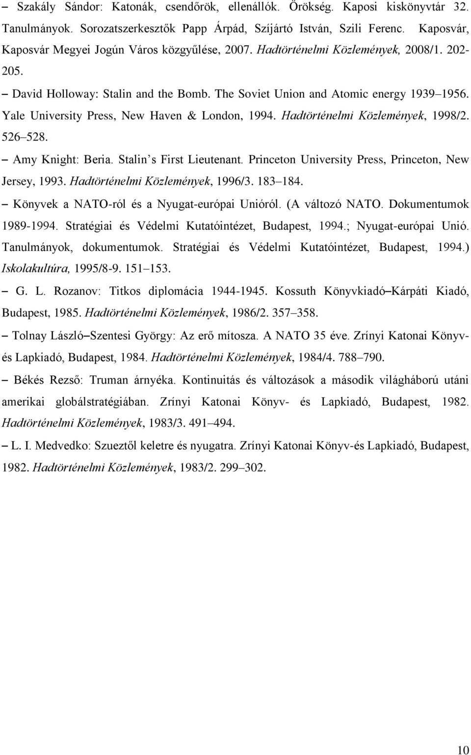 Yale University Press, New Haven & London, 1994. Hadtörténelmi Közlemények, 1998/2. 526 528. Amy Knight: Beria. Stalin s First Lieutenant. Princeton University Press, Princeton, New Jersey, 1993.