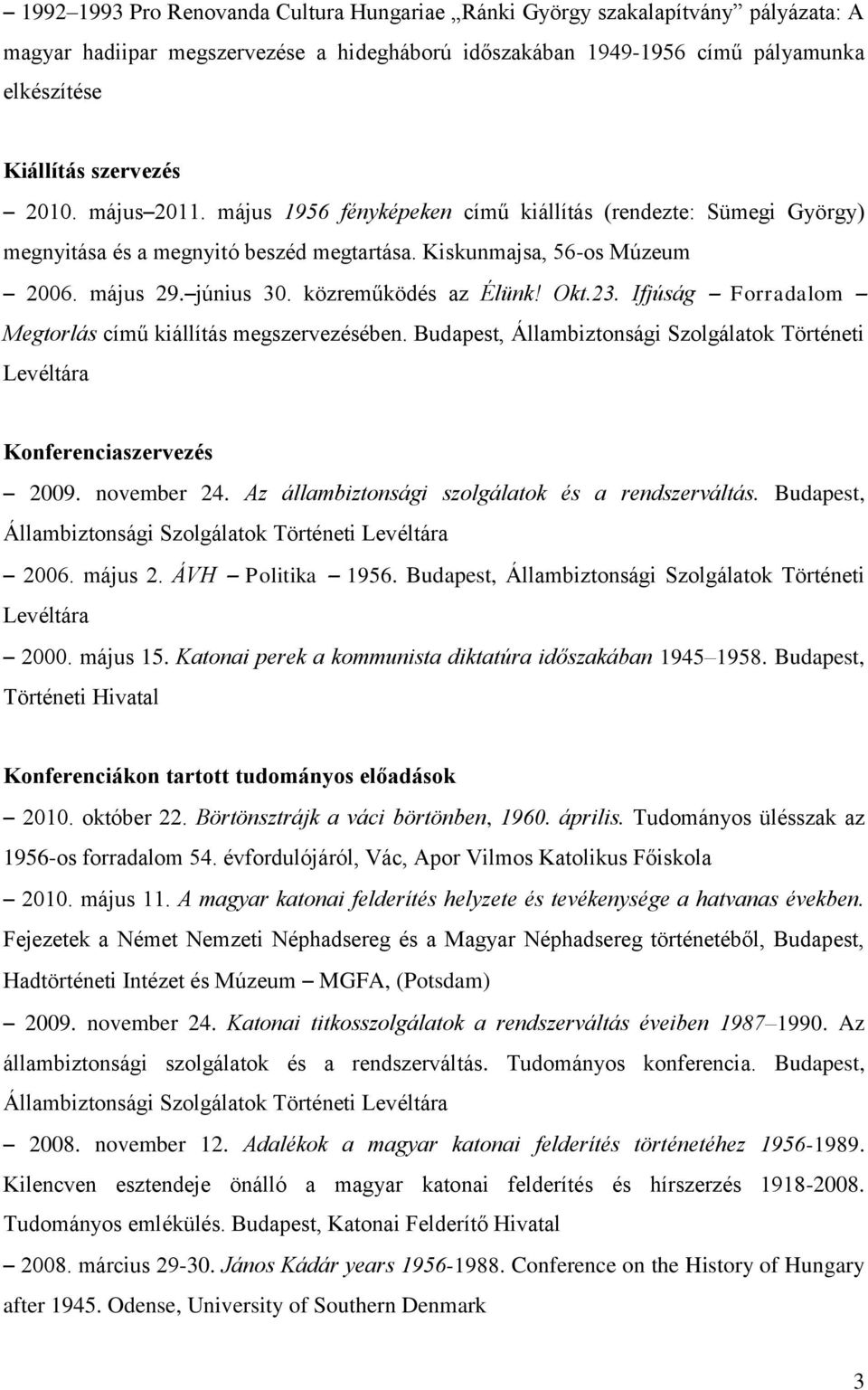 közreműködés az Élünk! Okt.23. Ifjúság Forradalom Megtorlás című kiállítás megszervezésében. Budapest, Állambiztonsági Szolgálatok Történeti Levéltára Konferenciaszervezés 2009. november 24.