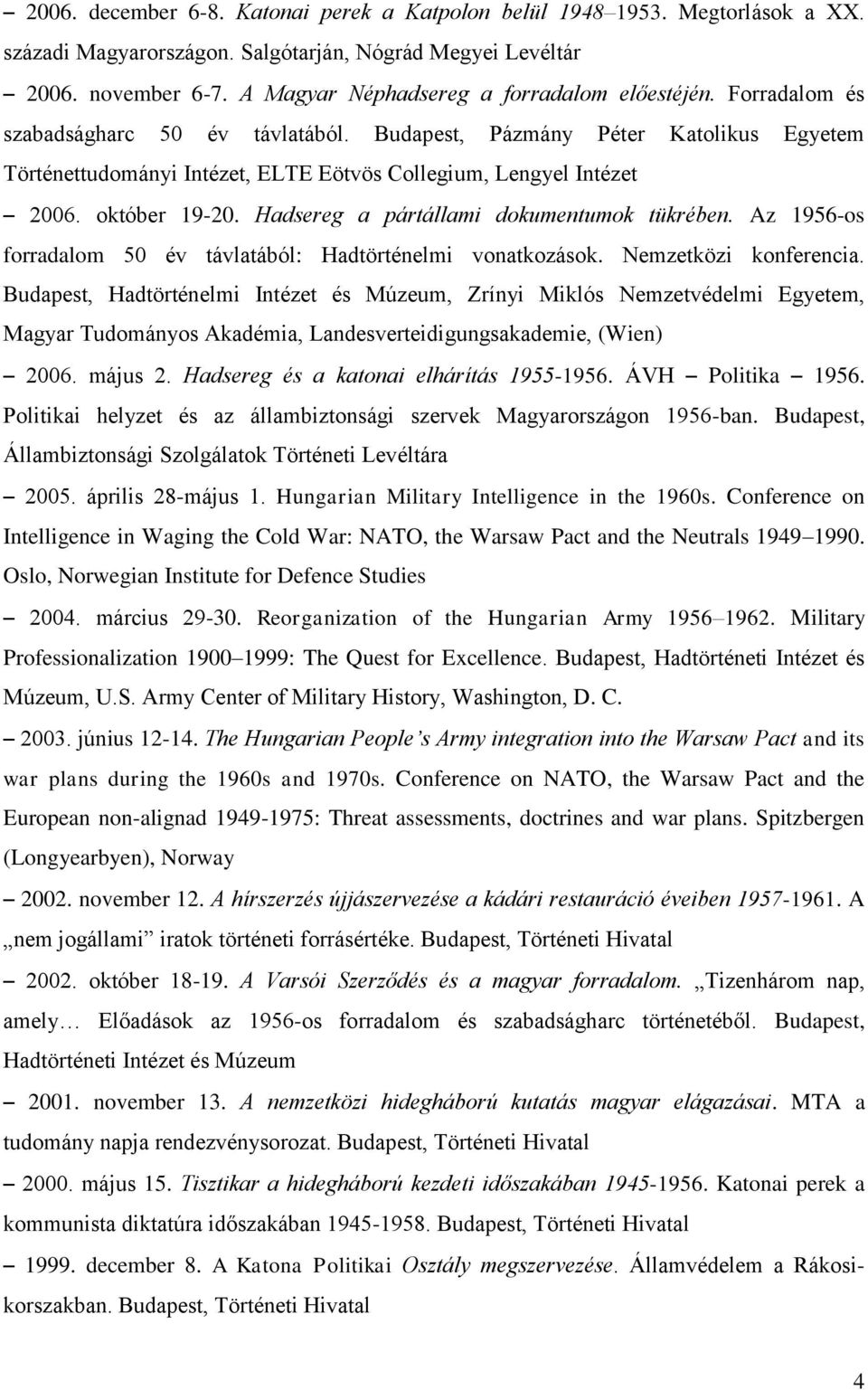 Budapest, Pázmány Péter Katolikus Egyetem Történettudományi Intézet, ELTE Eötvös Collegium, Lengyel Intézet 2006. október 19-20. Hadsereg a pártállami dokumentumok tükrében.