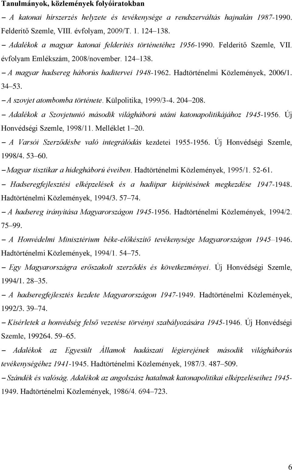 Hadtörténelmi Közlemények, 2006/1. 34 53. A szovjet atombomba története. Külpolitika, 1999/3-4. 204 208. Adalékok a Szovjetunió második világháború utáni katonapolitikájához 1945-1956.