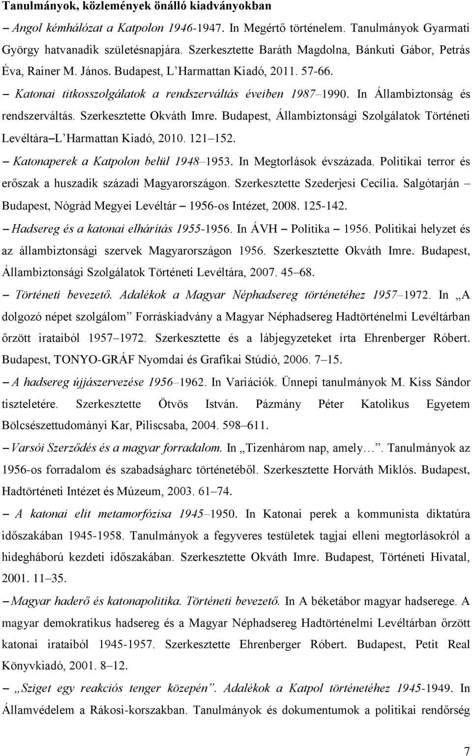 In Állambiztonság és rendszerváltás. Szerkesztette Okváth Imre. Budapest, Állambiztonsági Szolgálatok Történeti Levéltára L Harmattan Kiadó, 2010. 121 152. Katonaperek a Katpolon belül 1948 1953.