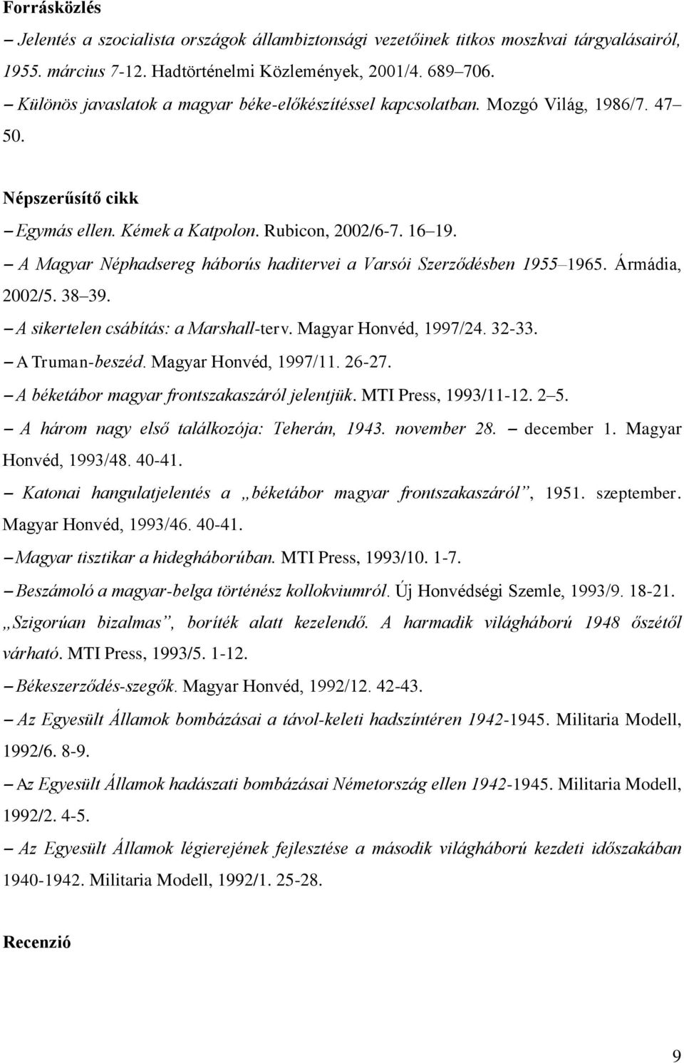 A Magyar Néphadsereg háborús haditervei a Varsói Szerződésben 1955 1965. Ármádia, 2002/5. 38 39. A sikertelen csábítás: a Marshall-terv. Magyar Honvéd, 1997/24. 32-33. A Truman-beszéd.