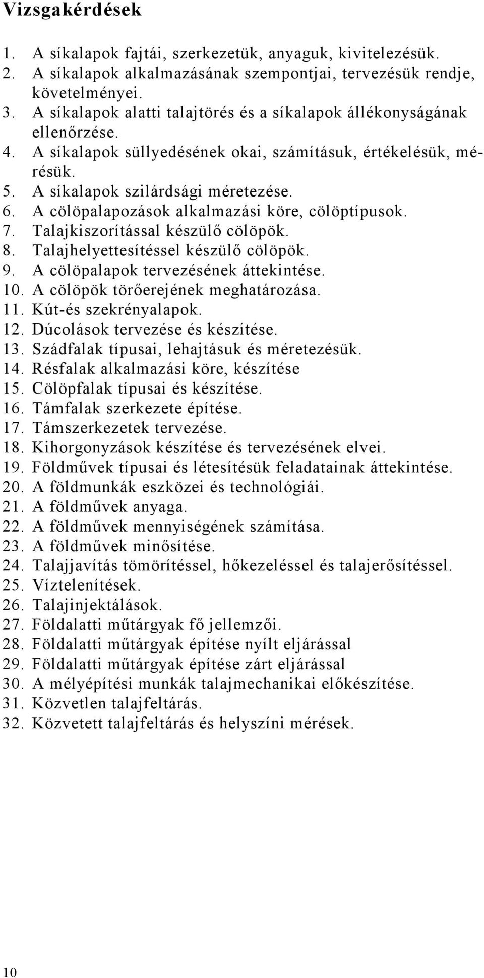 A cölöpalapozások alkalmazási köre, cölöptípusok. 7. Talajkiszorítással készülı cölöpök. 8. Talajhelyettesítéssel készülı cölöpök. 9. A cölöpalapok tervezésének áttekintése. 10.