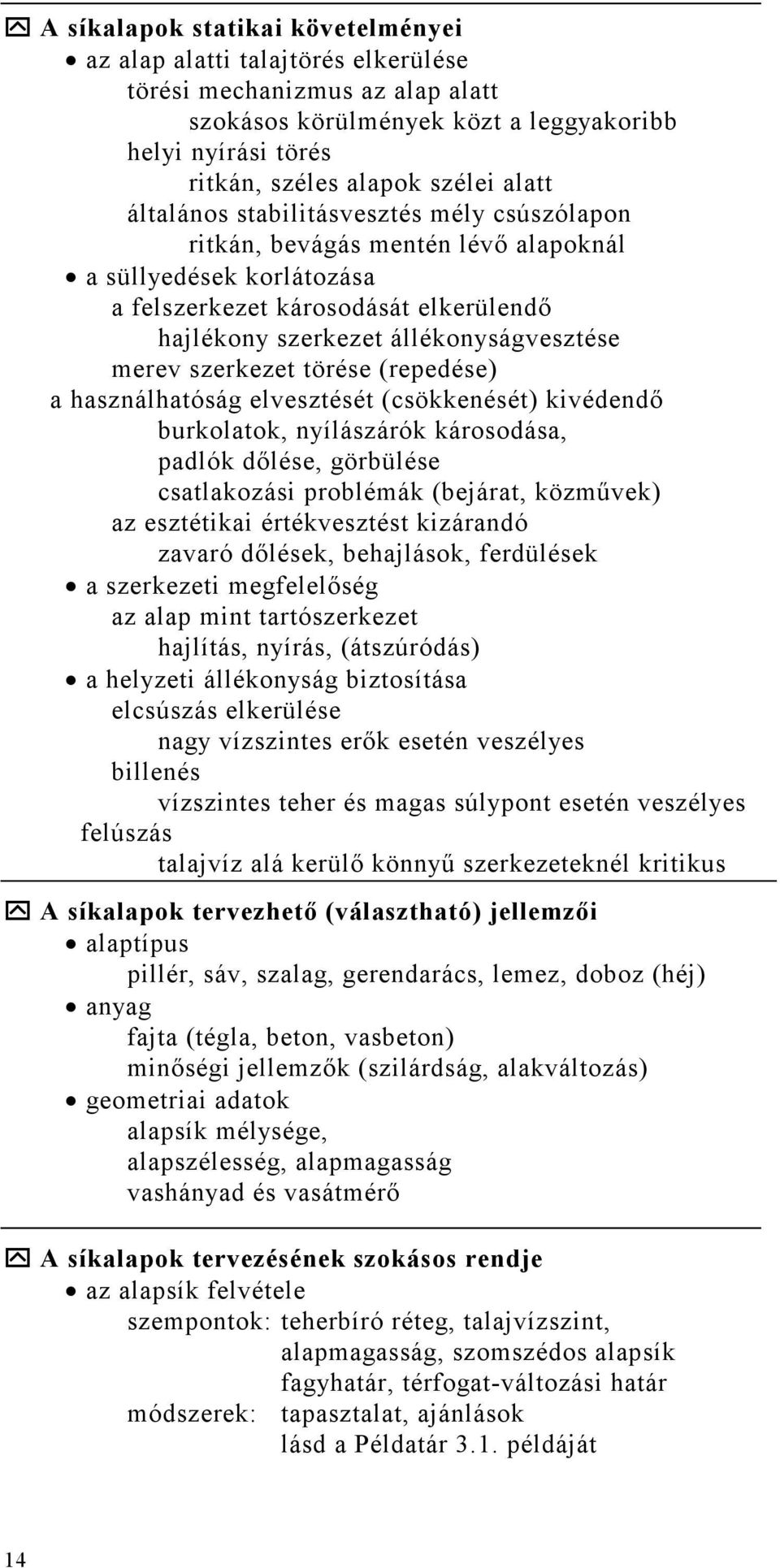 szerkezet törése (repedése) a használhatóság elvesztését (csökkenését) kivédendı burkolatok, nyílászárók károsodása, padlók dılése, görbülése csatlakozási problémák (bejárat, közmővek) az esztétikai