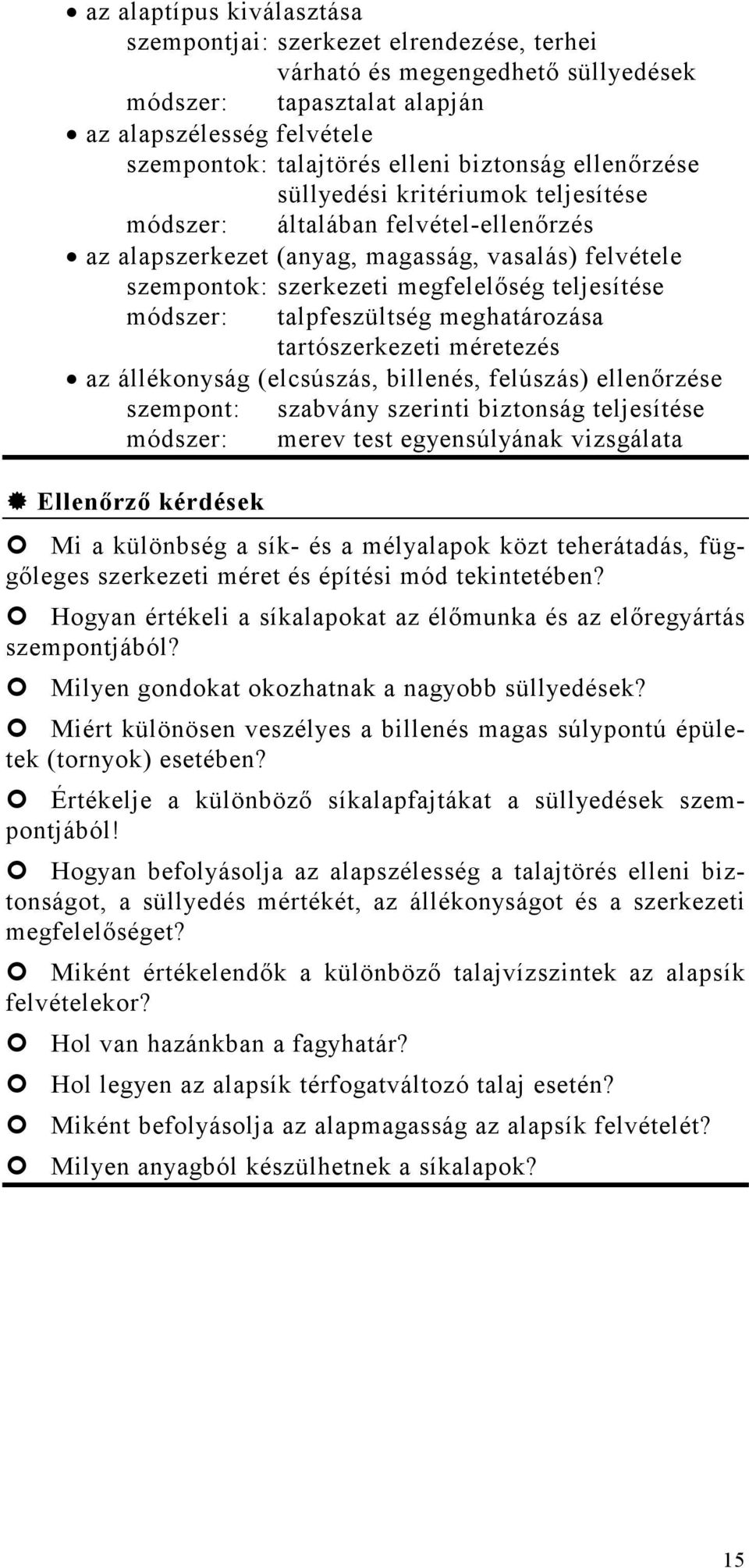 módszer: talpfeszültség meghatározása tartószerkezeti méretezés az állékonyság (elcsúszás, billenés, felúszás) ellenırzése szempont: szabvány szerinti biztonság teljesítése módszer: merev test