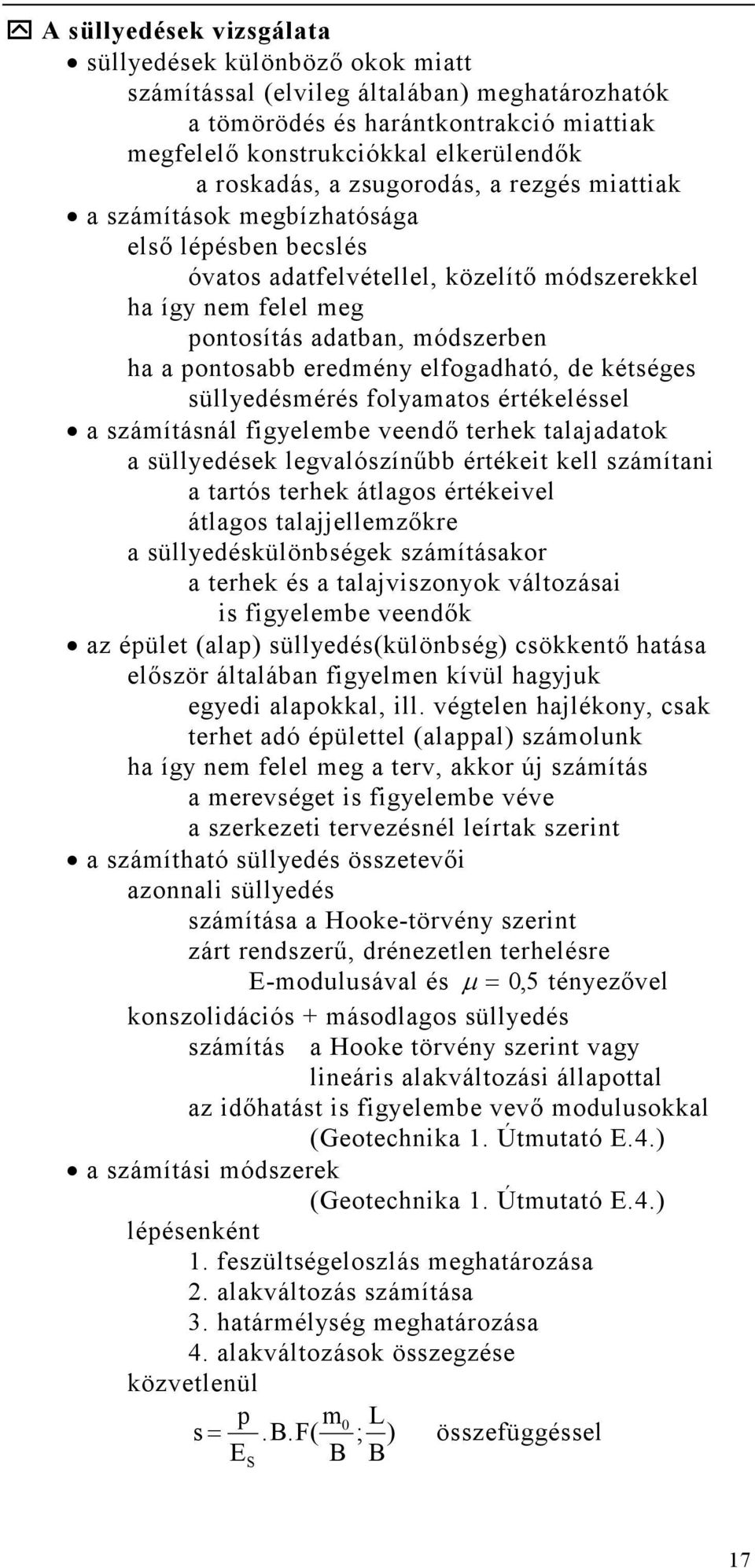 eredmény elfogadható, de kétséges süllyedésmérés folyamatos értékeléssel a számításnál figyelembe veendı terhek talajadatok a süllyedések legvalószínőbb értékeit kell számítani a tartós terhek