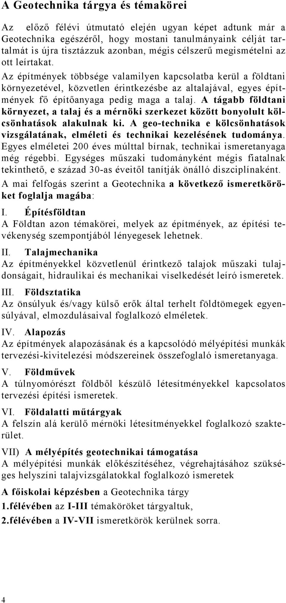 Az építmények többsége valamilyen kapcsolatba kerül a földtani környezetével, közvetlen érintkezésbe az altalajával, egyes építmények fı építıanyaga pedig maga a talaj.