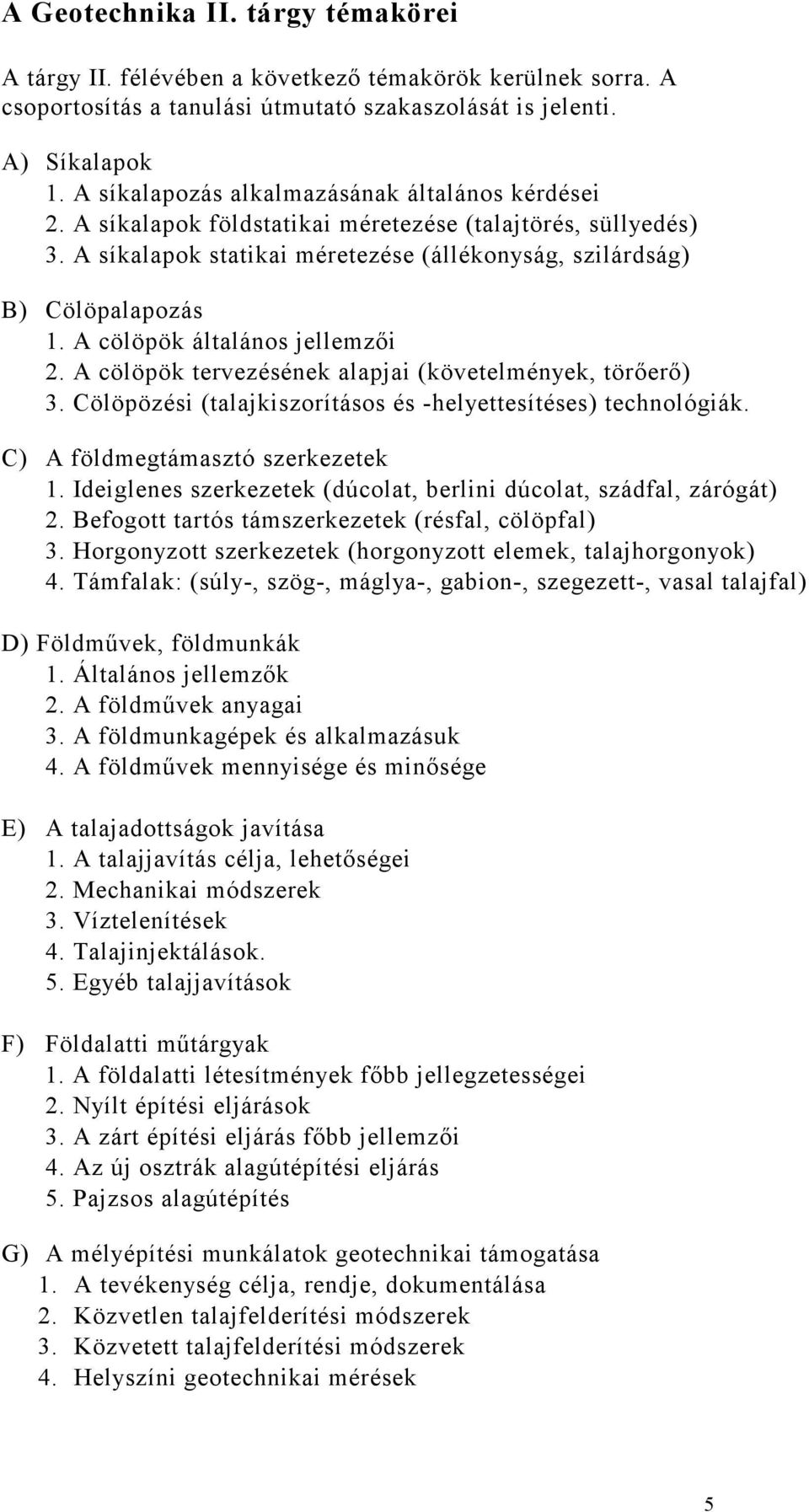 A cölöpök általános jellemzıi 2. A cölöpök tervezésének alapjai (követelmények, törıerı) 3. Cölöpözési (talajkiszorításos és -helyettesítéses) technológiák. C) A földmegtámasztó szerkezetek 1.