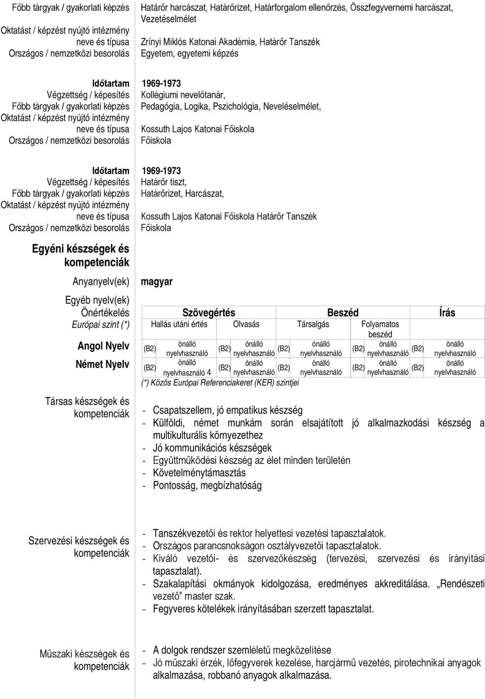 Neveléselmélet, neve és típusa Kossuth Lajos Katonai Főiskola Országos / nemzetközi besorolás Főiskola Időtartam 1969-1973 Végzettség / képesítés Határőr tiszt, Főbb tárgyak / gyakorlati képzés