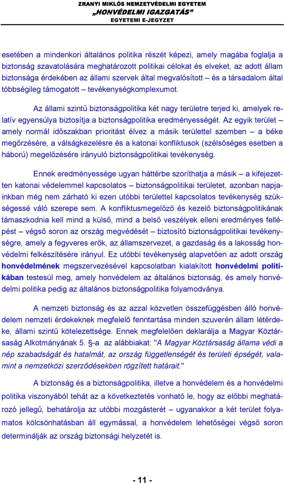 Az állami szintű biztonságpolitika két nagy területre terjed ki, amelyek relatív egyensúlya biztosítja a biztonságpolitika eredményességét.