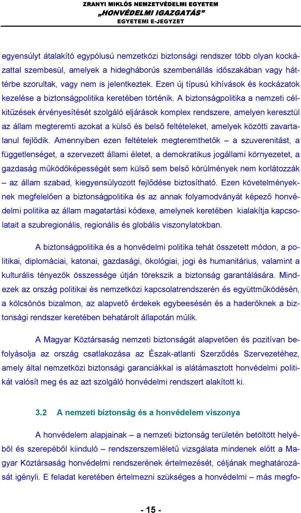 A biztonságpolitika a nemzeti célkitűzések érvényesítését szolgáló eljárások komplex rendszere, amelyen keresztül az állam megteremti azokat a külső és belső feltételeket, amelyek közötti