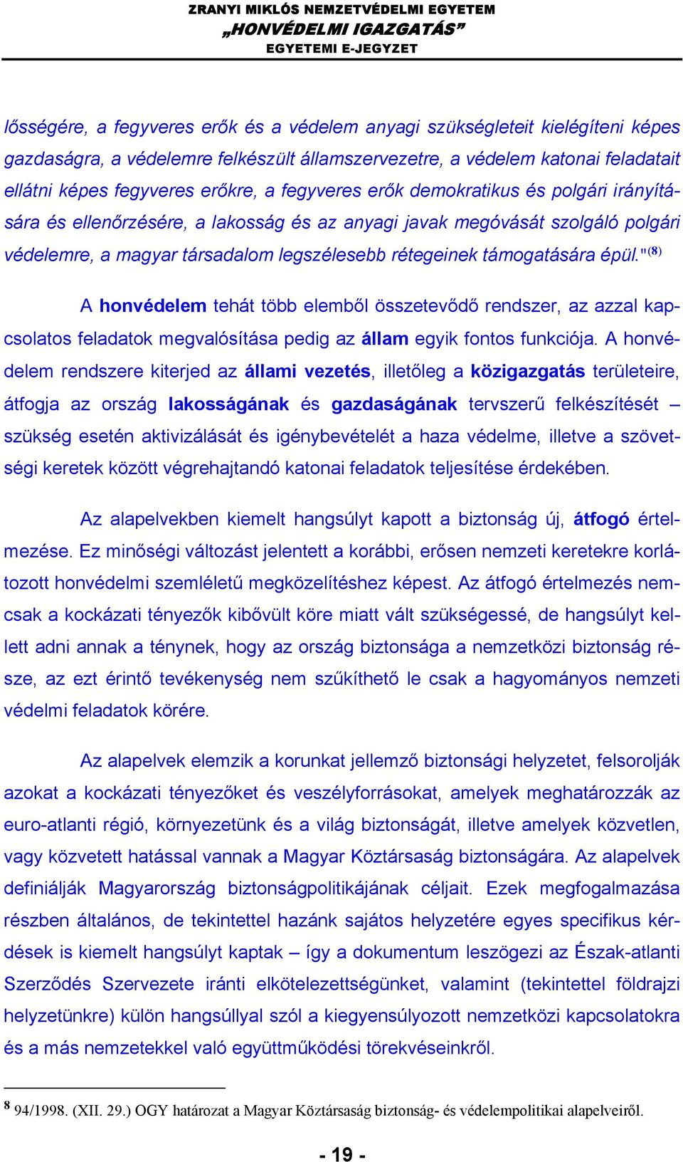 " (8) A honvédelem tehát több elemből összetevődő rendszer, az azzal kapcsolatos feladatok megvalósítása pedig az állam egyik fontos funkciója.