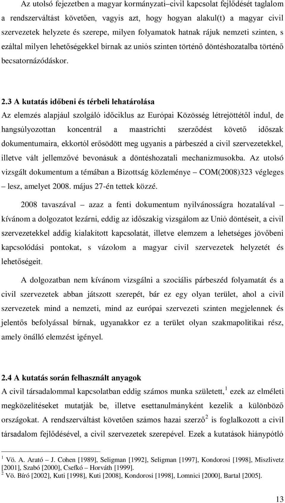 3 A kutatás időbeni és térbeli lehatárolása Az elemzés alapjául szolgáló időciklus az Európai Közösség létrejöttétől indul, de hangsúlyozottan koncentrál a maastrichti szerződést követő időszak