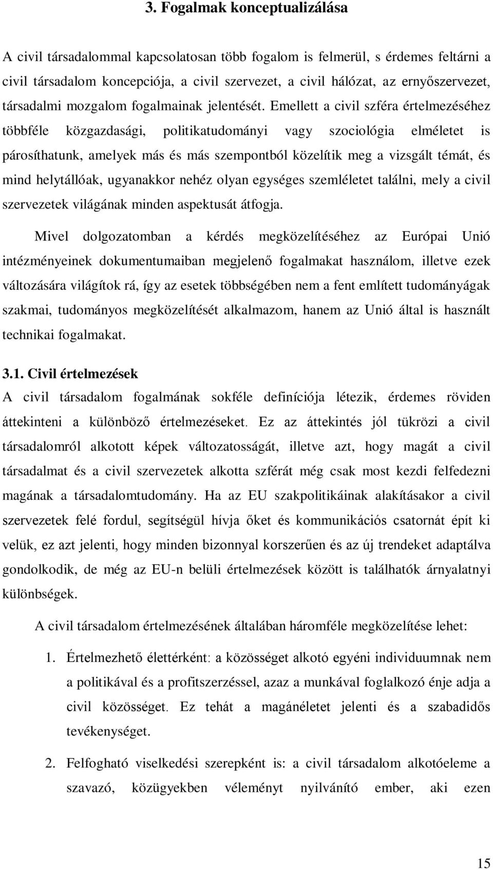 Emellett a civil szféra értelmezéséhez többféle közgazdasági, politikatudományi vagy szociológia elméletet is párosíthatunk, amelyek más és más szempontból közelítik meg a vizsgált témát, és mind