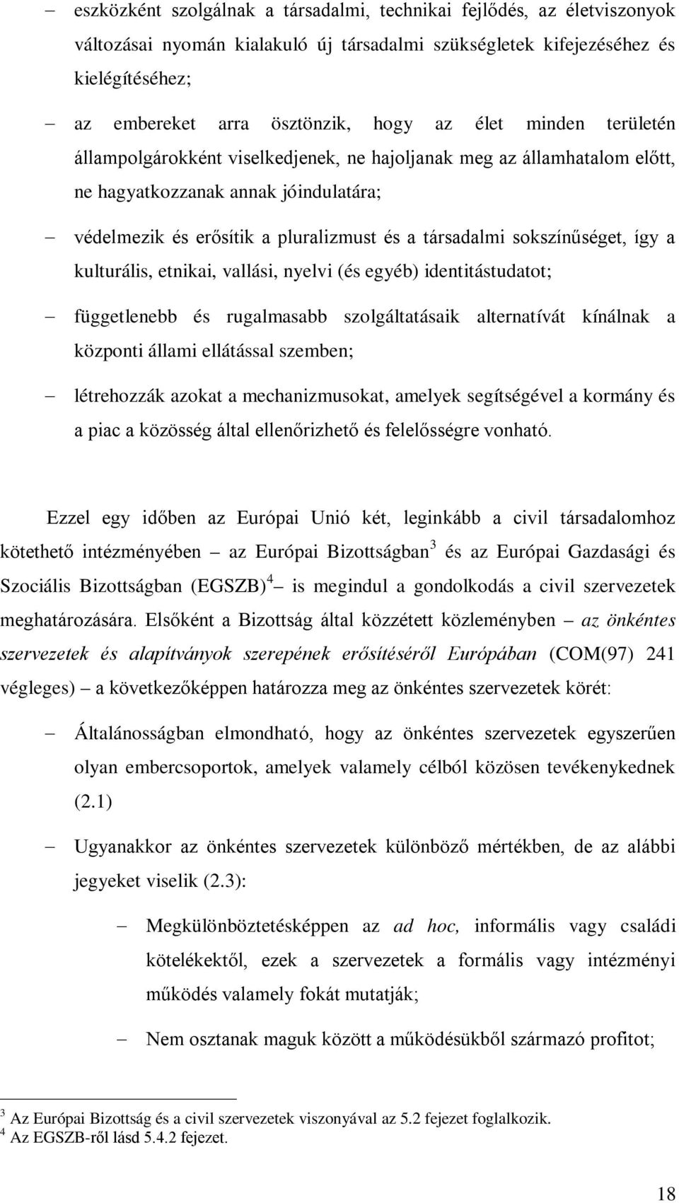 sokszínűséget, így a kulturális, etnikai, vallási, nyelvi (és egyéb) identitástudatot; függetlenebb és rugalmasabb szolgáltatásaik alternatívát kínálnak a központi állami ellátással szemben;