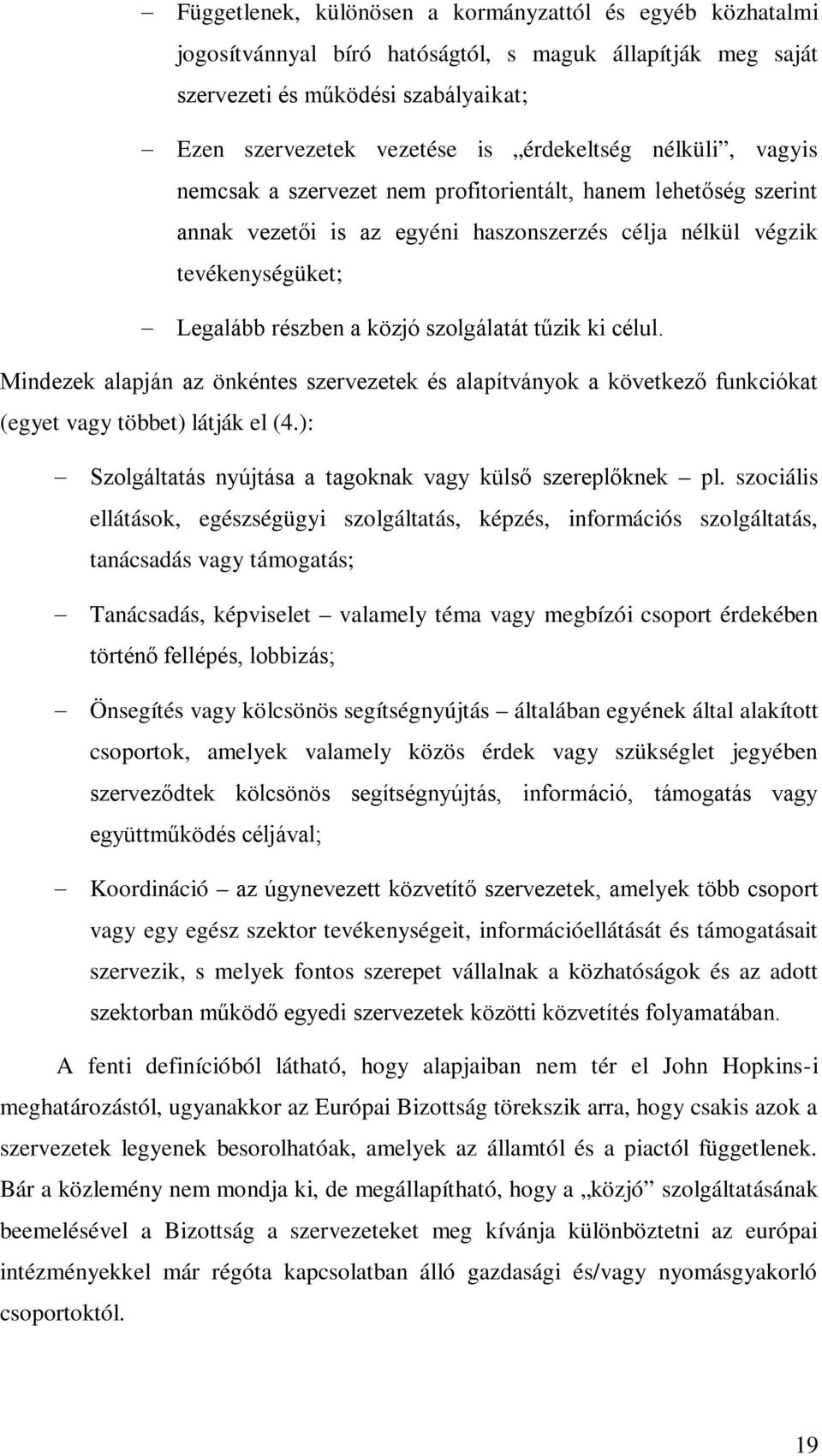 tűzik ki célul. Mindezek alapján az önkéntes szervezetek és alapítványok a következő funkciókat (egyet vagy többet) látják el (4.): Szolgáltatás nyújtása a tagoknak vagy külső szereplőknek pl.