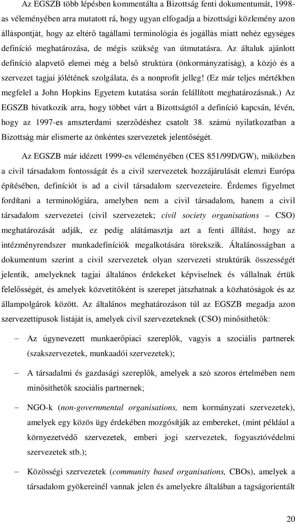 Az általuk ajánlott definíció alapvető elemei még a belső struktúra (önkormányzatiság), a közjó és a szervezet tagjai jólétének szolgálata, és a nonprofit jelleg!