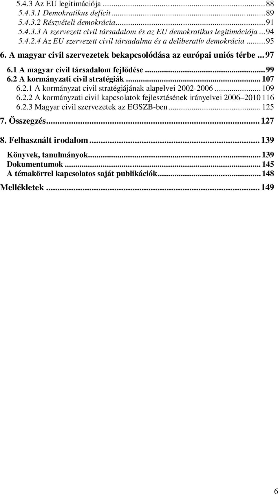 .. 109 6.2.2 A kormányzati civil kapcsolatok fejlesztésének irányelvei 2006 2010 116 6.2.3 Magyar civil szervezetek az EGSZB-ben...125 7. Összegzés... 127 8. Felhasznált irodalom.