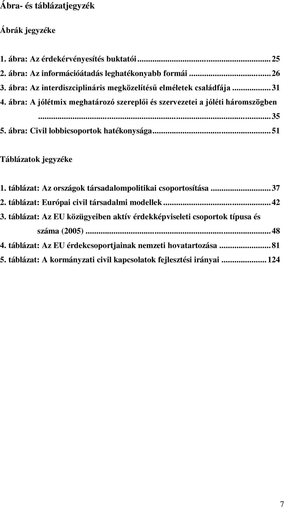 ábra: Civil lobbicsoportok hatékonysága...51 Táblázatok jegyzéke 1. táblázat: Az országok társadalompolitikai csoportosítása...37 2. táblázat: Európai civil társadalmi modellek.