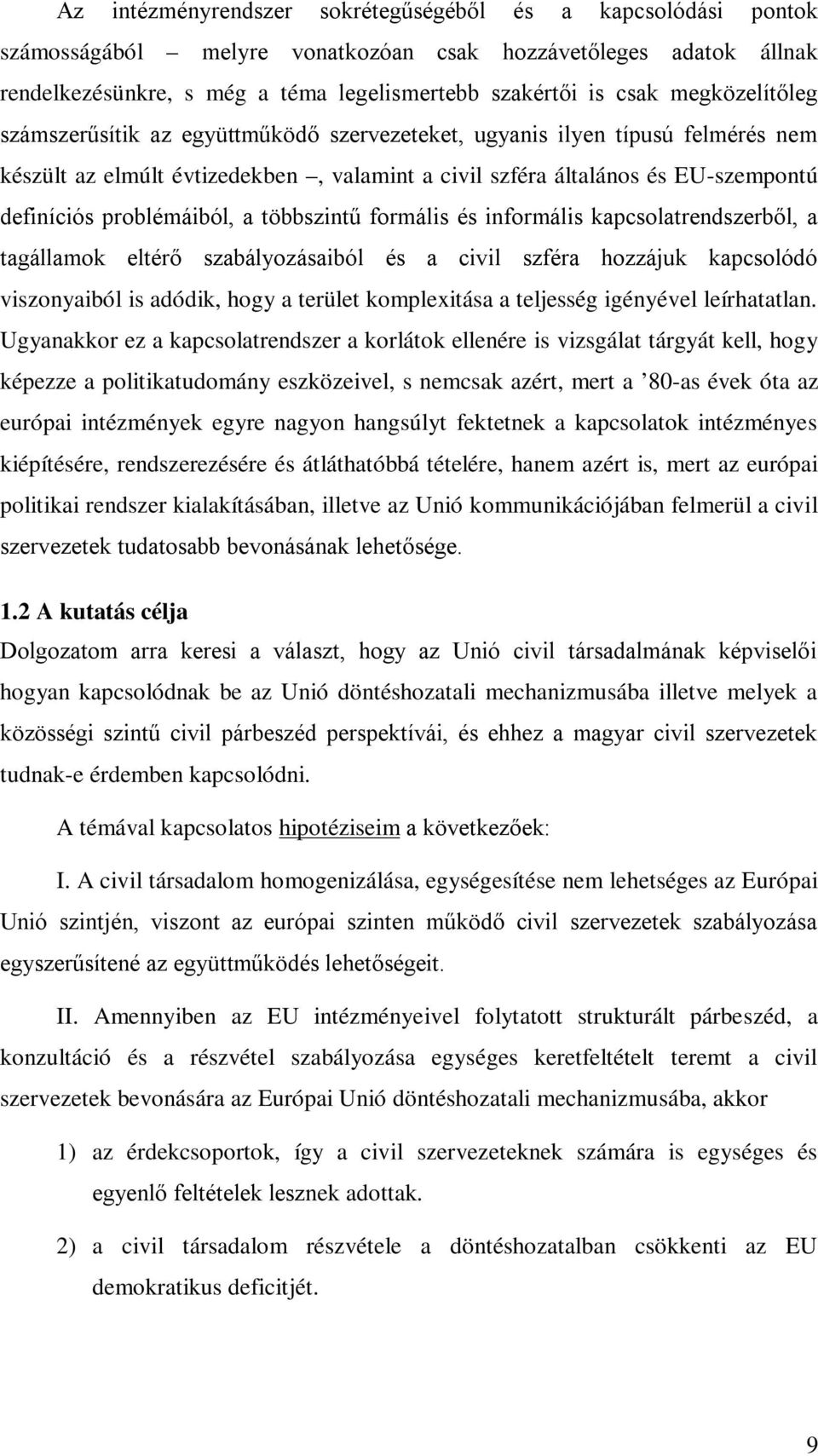 problémáiból, a többszintű formális és informális kapcsolatrendszerből, a tagállamok eltérő szabályozásaiból és a civil szféra hozzájuk kapcsolódó viszonyaiból is adódik, hogy a terület komplexitása