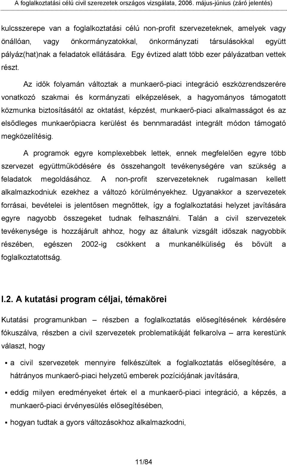 Az idők folyamán változtak a munkaerő-piaci integráció eszközrendszerére vonatkozó szakmai és kormányzati elképzelések, a hagyományos támogatott közmunka biztosításától az oktatást, képzést,