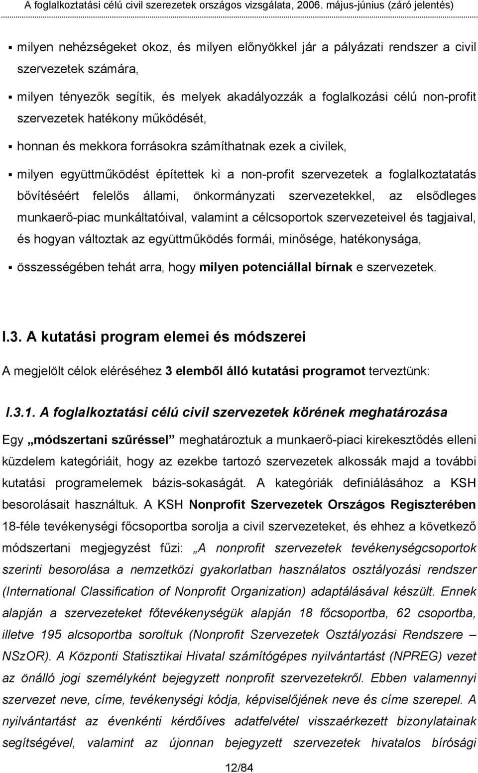 szervezetekkel, az elsődleges munkaerő-piac munkáltatóival, valamint a célcsoportok szervezeteivel és tagjaival, és hogyan változtak az együttműködés formái, minősége, hatékonysága, összességében