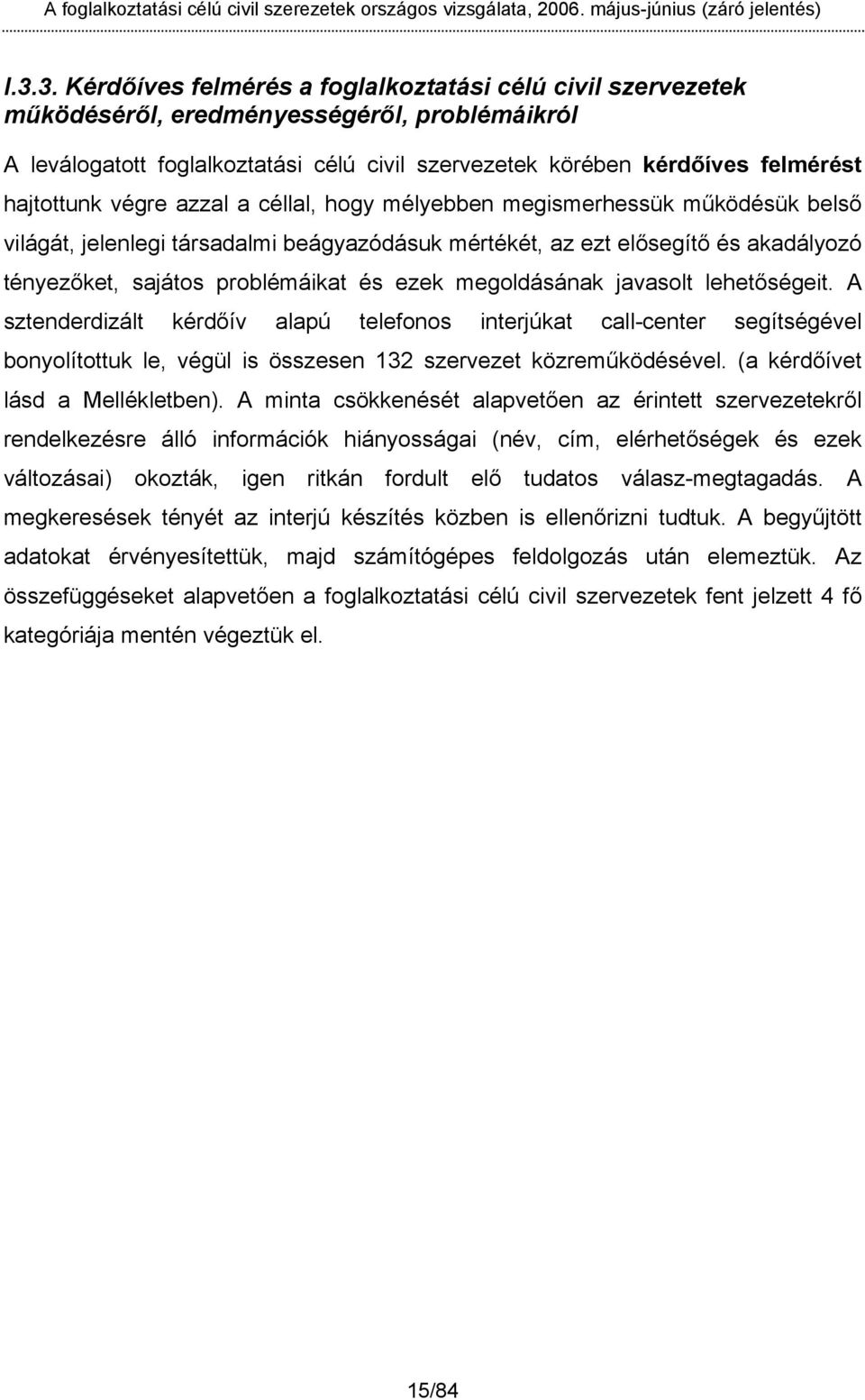 ezek megoldásának javasolt lehetőségeit. A sztenderdizált kérdőív alapú telefonos interjúkat call-center segítségével bonyolítottuk le, végül is összesen 132 szervezet közreműködésével.