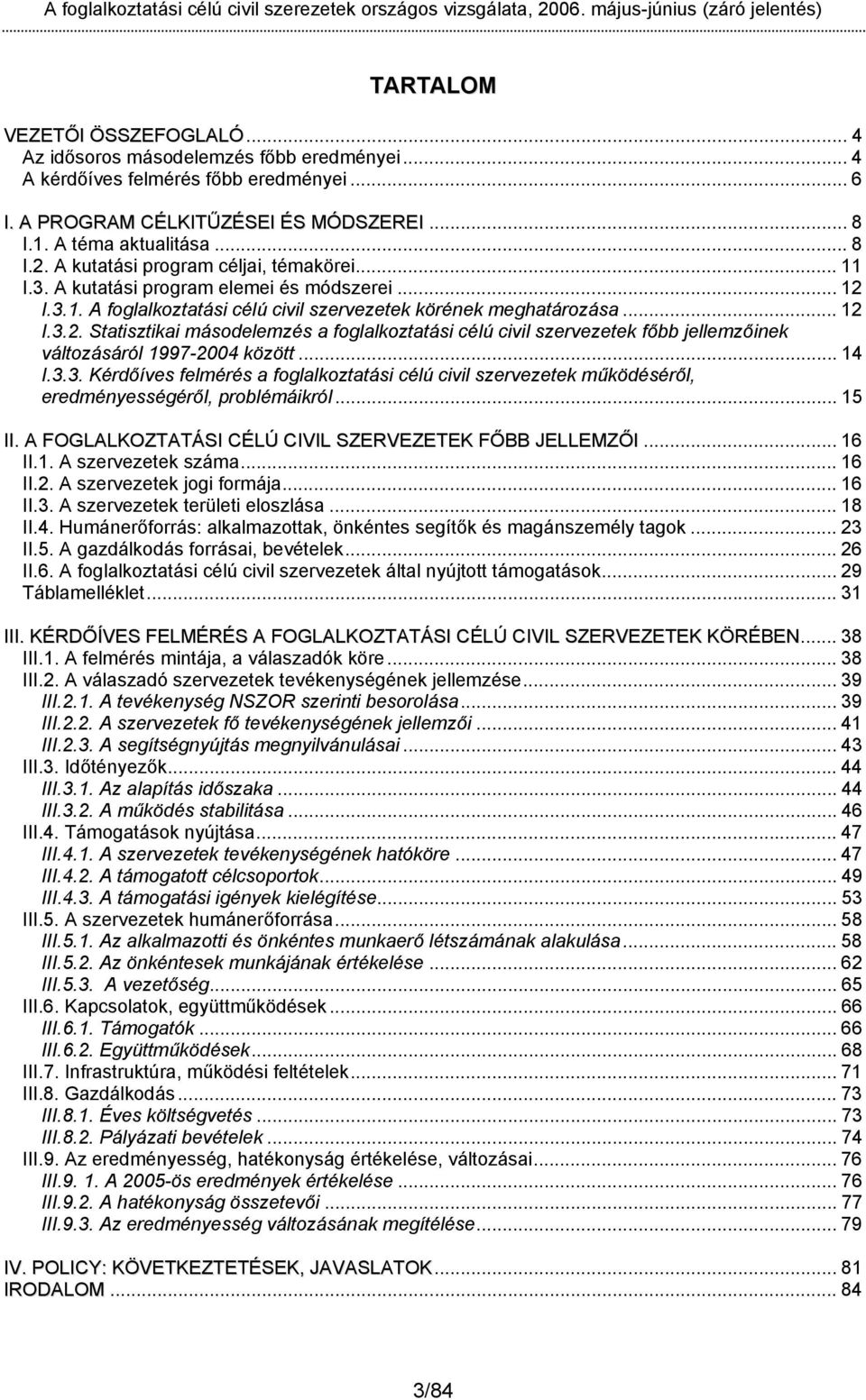 I.3.1. A foglalkoztatási célú civil szervezetek körének meghatározása... 12 I.3.2. Statisztikai másodelemzés a foglalkoztatási célú civil szervezetek főbb jellemzőinek változásáról 1997-2004 között.