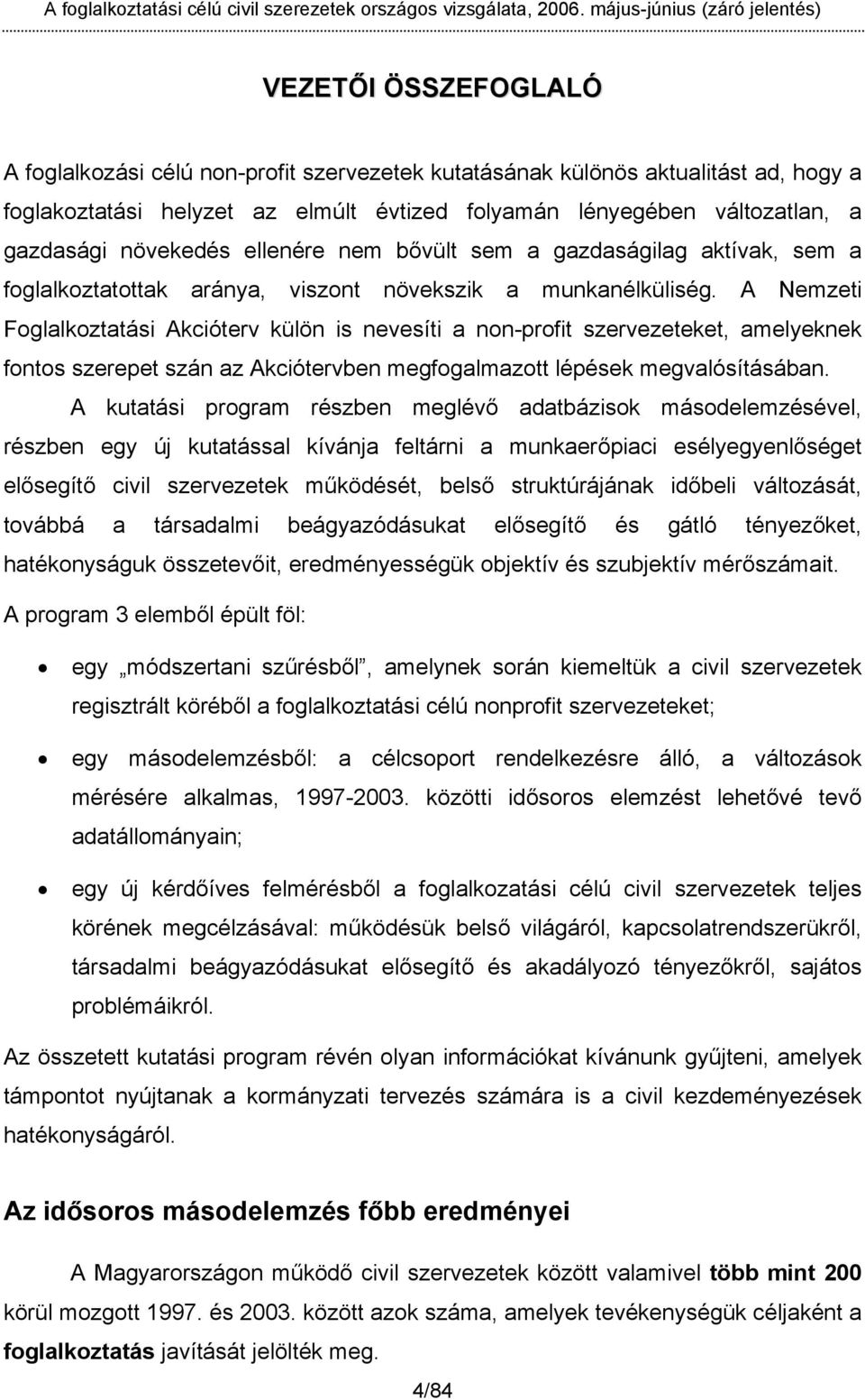 A Nemzeti Foglalkoztatási Akcióterv külön is nevesíti a non-profit szervezeteket, amelyeknek fontos szerepet szán az Akciótervben megfogalmazott lépések megvalósításában.