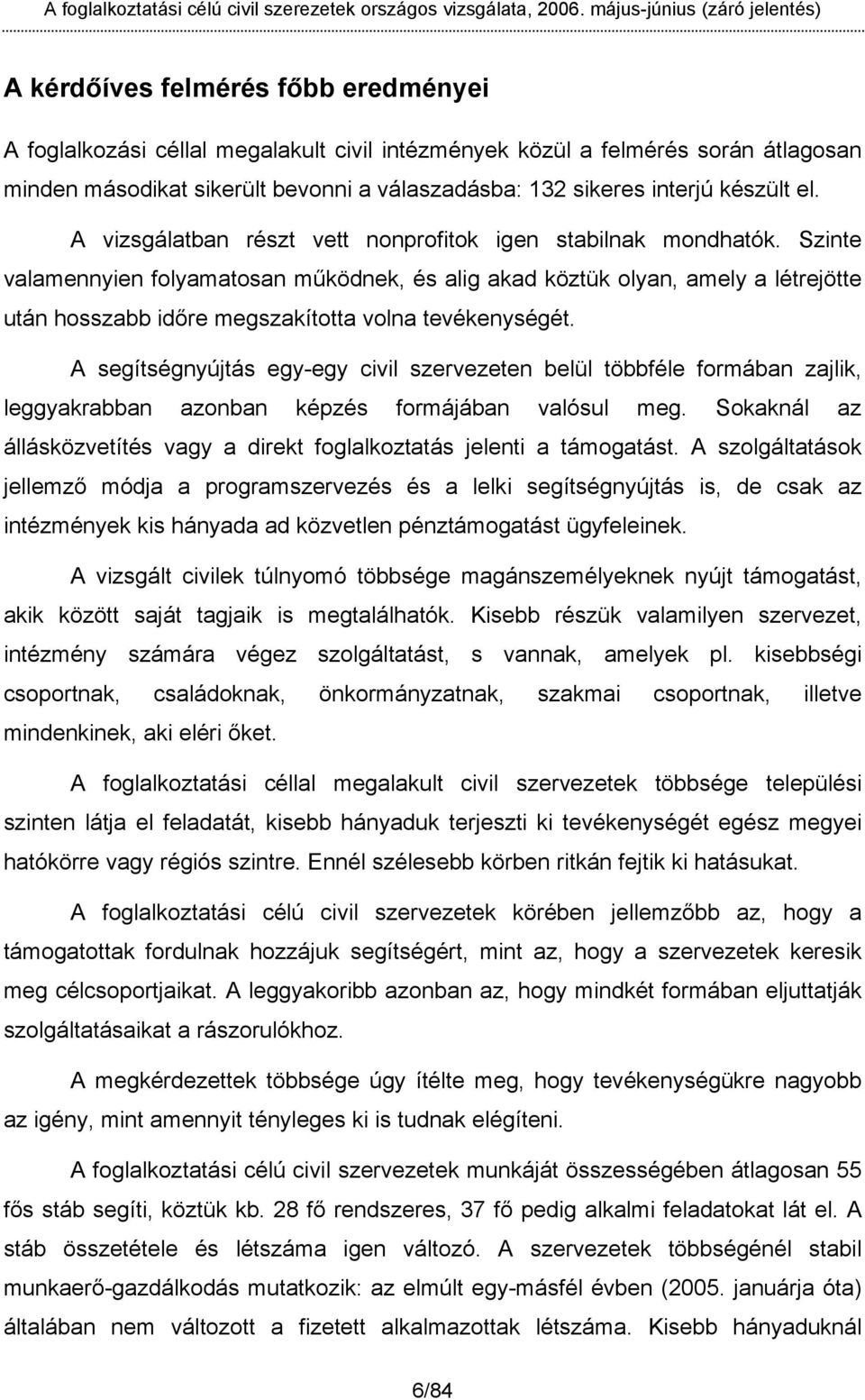 Szinte valamennyien folyamatosan működnek, és alig akad köztük olyan, amely a létrejötte után hosszabb időre megszakította volna tevékenységét.