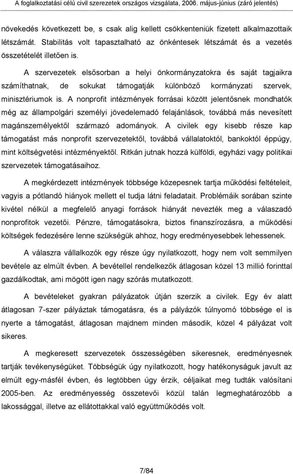 A nonprofit intézmények forrásai között jelentősnek mondhatók még az állampolgári személyi jövedelemadó felajánlások, továbbá más nevesített magánszemélyektől származó adományok.