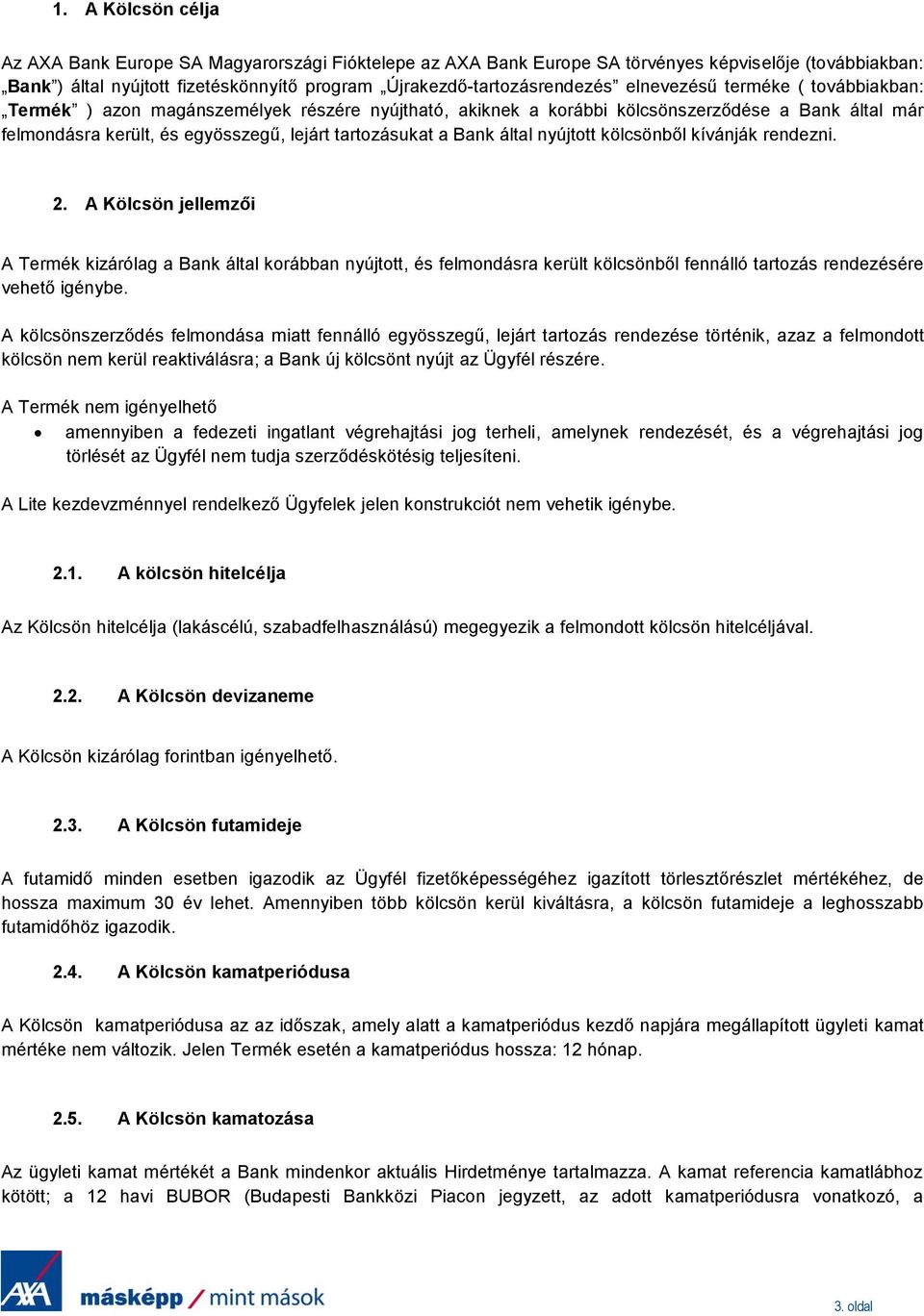 által nyújtott kölcsönből kívánják rendezni. 2. A Kölcsön jellemzői A Termék kizárólag a Bank által korábban nyújtott, és felmondásra került kölcsönből fennálló tartozás rendezésére vehető igénybe.