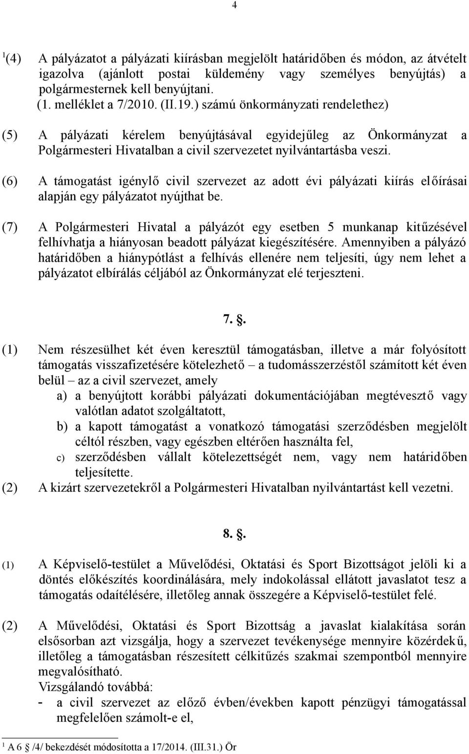 (6) A támogatást igénylő civil szervezet az adott évi pályázati kiírás előírásai alapján egy pályázatot nyújthat be.