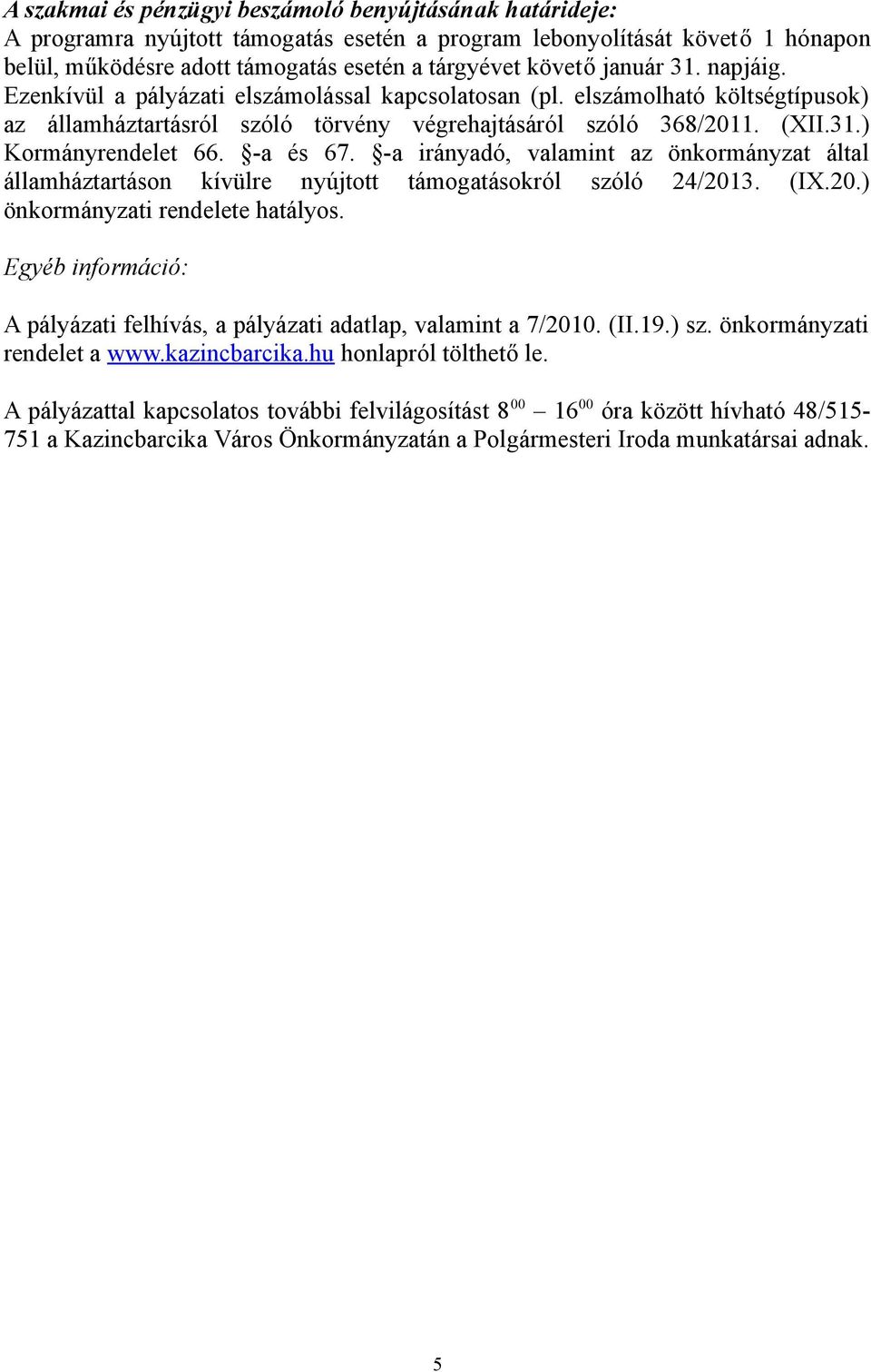 -a és 67. -a irányadó, valamint az önkormányzat által államháztartáson kívülre nyújtott támogatásokról szóló 24/2013. (IX.20.) önkormányzati rendelete hatályos.