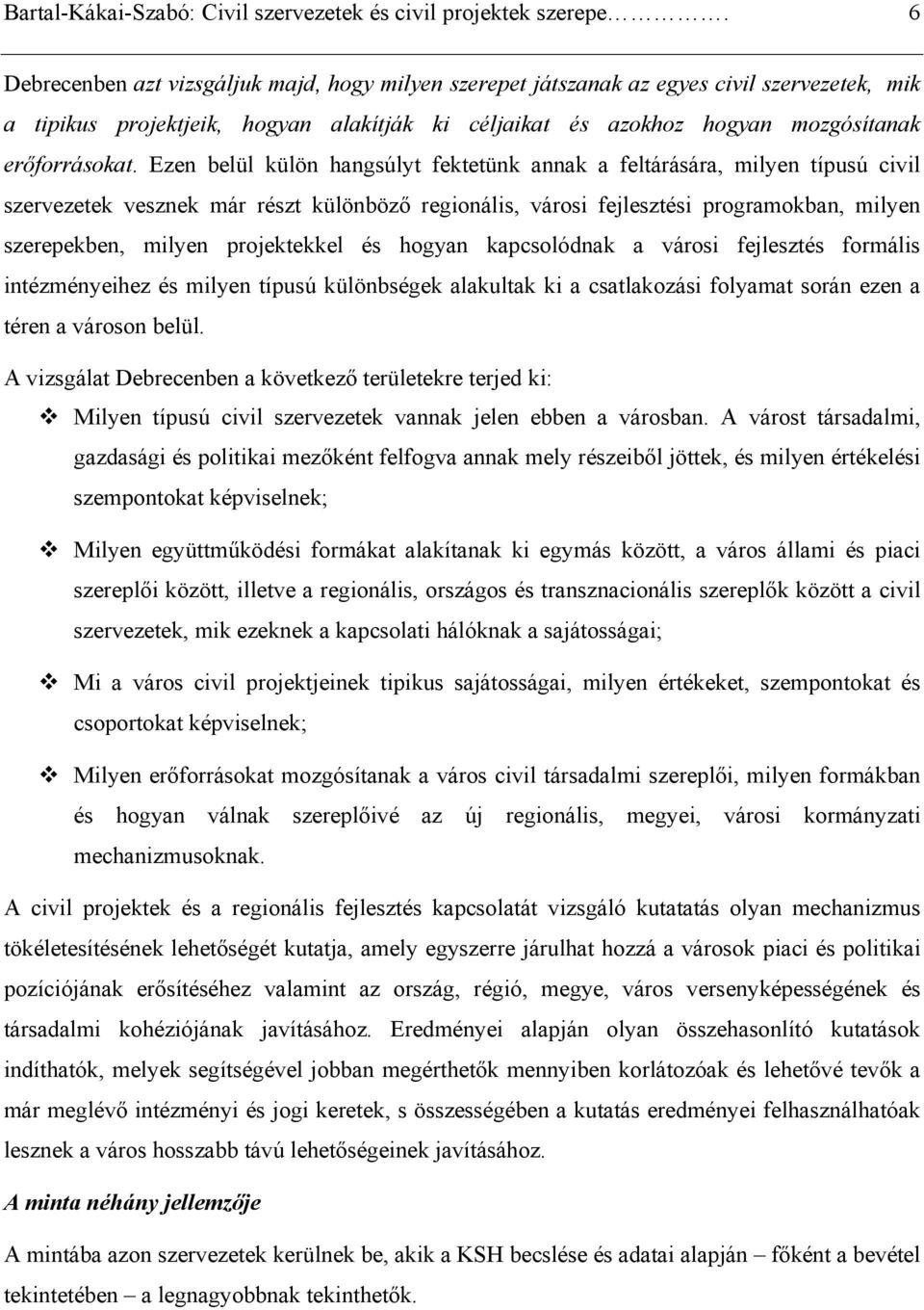 Ezen belül külön hangsúlyt fektetünk annak a feltárására, milyen típusú civil szervezetek vesznek már részt különböző regionális, városi fejlesztési programokban, milyen szerepekben, milyen