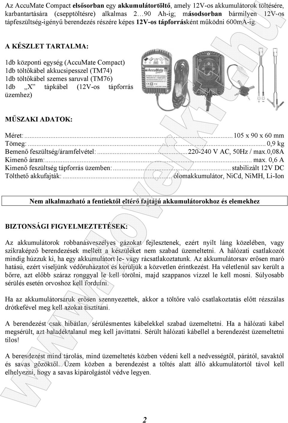 A KÉSZLET TARTALMA: 1db központi egység (AccuMate Compact) 1db töltőkábel akkucsipesszel (TM74) 1db töltőkábel szemes saruval (TM76) 1db X tápkábel (12V-os tápforrás üzemhez) MŰSZAKI ADATOK: Méret:.