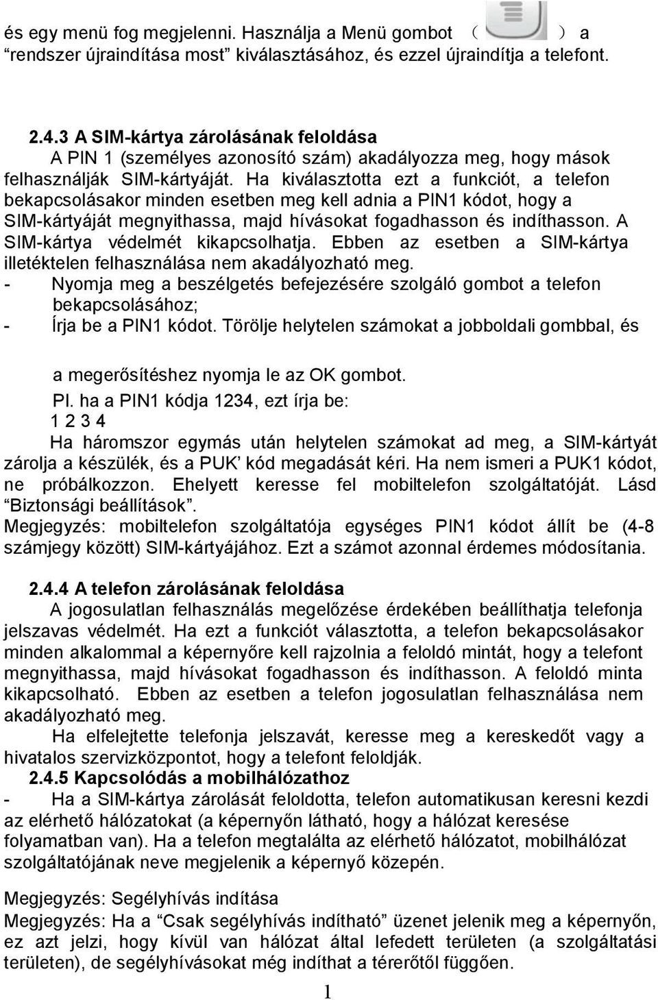 Ha kiválasztotta ezt a funkciót, a telefon bekapcsolásakor minden esetben meg kell adnia a PIN1 kódot, hogy a SIM-kártyáját megnyithassa, majd hívásokat fogadhasson és indíthasson.