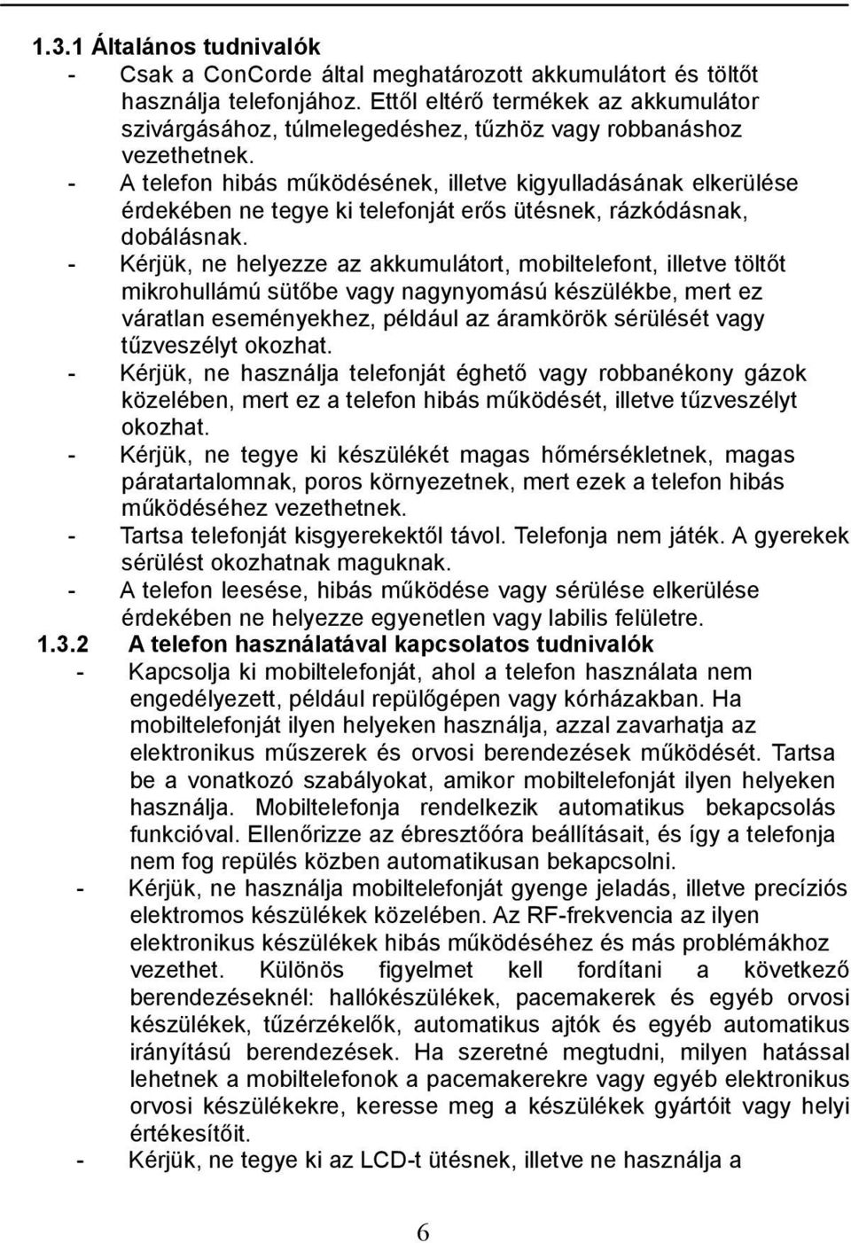 - A telefon hibás működésének, illetve kigyulladásának elkerülése érdekében ne tegye ki telefonját erős ütésnek, rázkódásnak, dobálásnak.