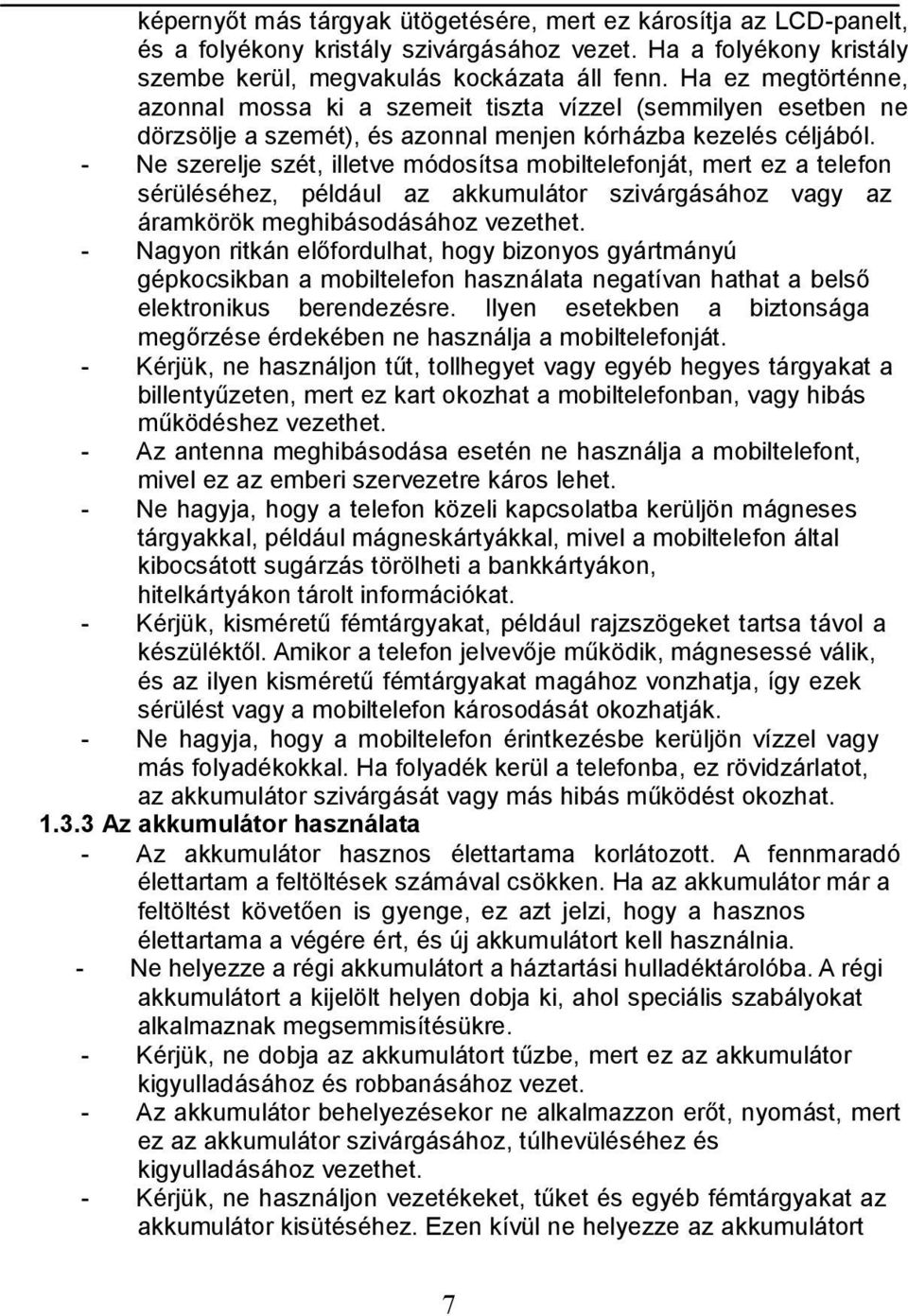 - Ne szerelje szét, illetve módosítsa mobiltelefonját, mert ez a telefon sérüléséhez, például az akkumulátor szivárgásához vagy az áramkörök meghibásodásához vezethet.