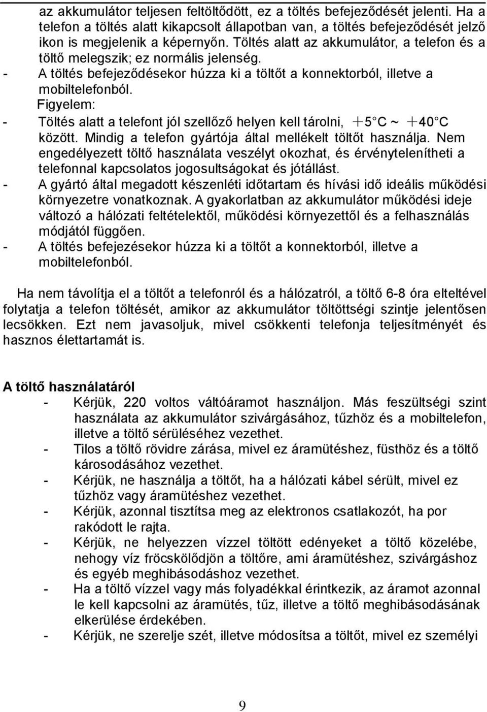 Figyelem: - Töltés alatt a telefont jól szellőző helyen kell tárolni, +5 C ~ +40 C között. Mindig a telefon gyártója által mellékelt töltőt használja.