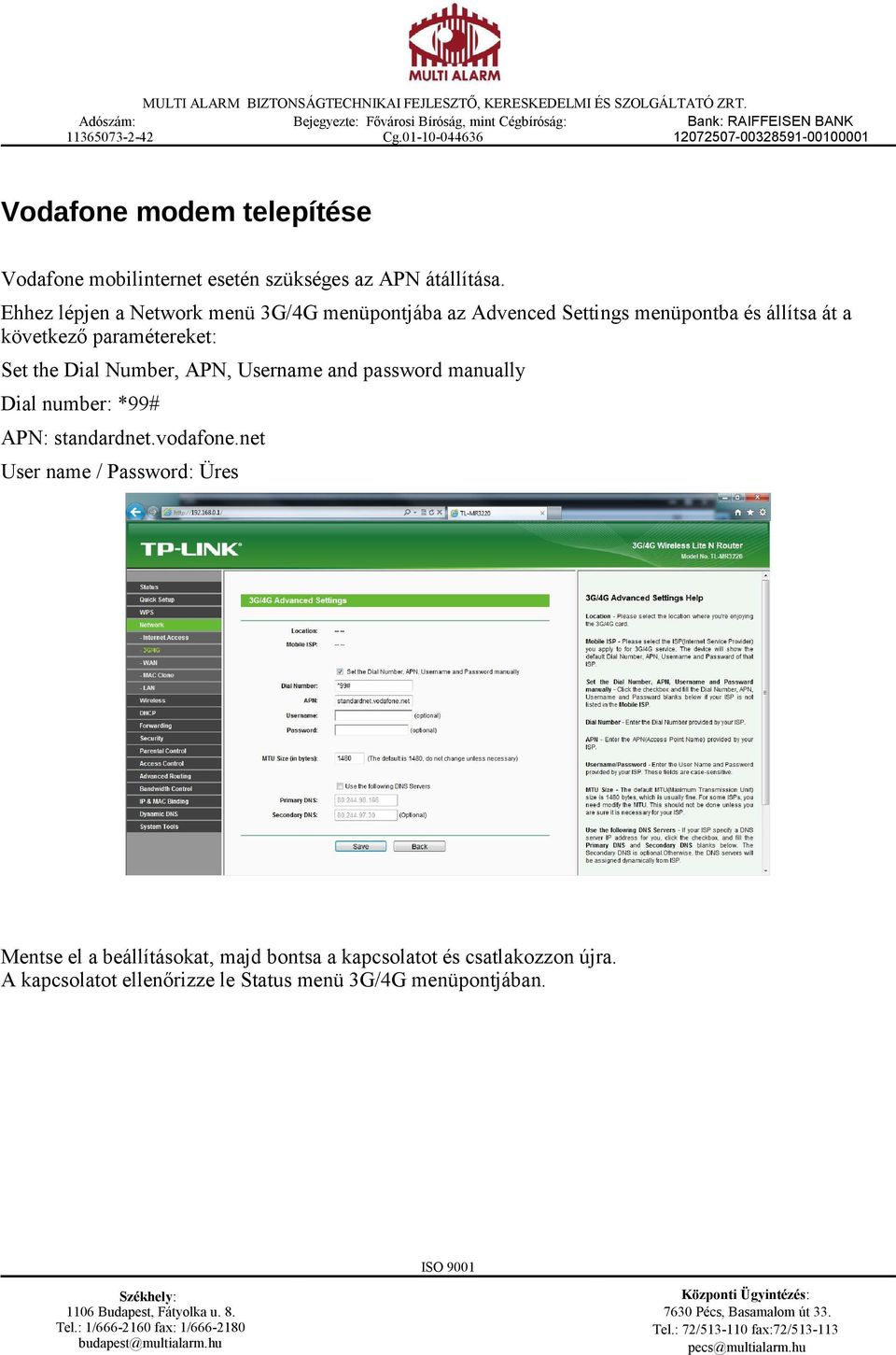 paramétereket: Set the Dial Number, APN, Username and password manually Dial number: *99# APN: standardnet.vodafone.