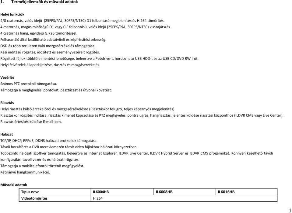 Felhasználó által beállítható adatátviteli és képfrissítési sebesség. OSD és több területen való mozgásérzékelés támogatása. Kézi indítású rögzítés, idõzített és eseményvezérelt rögzítés.