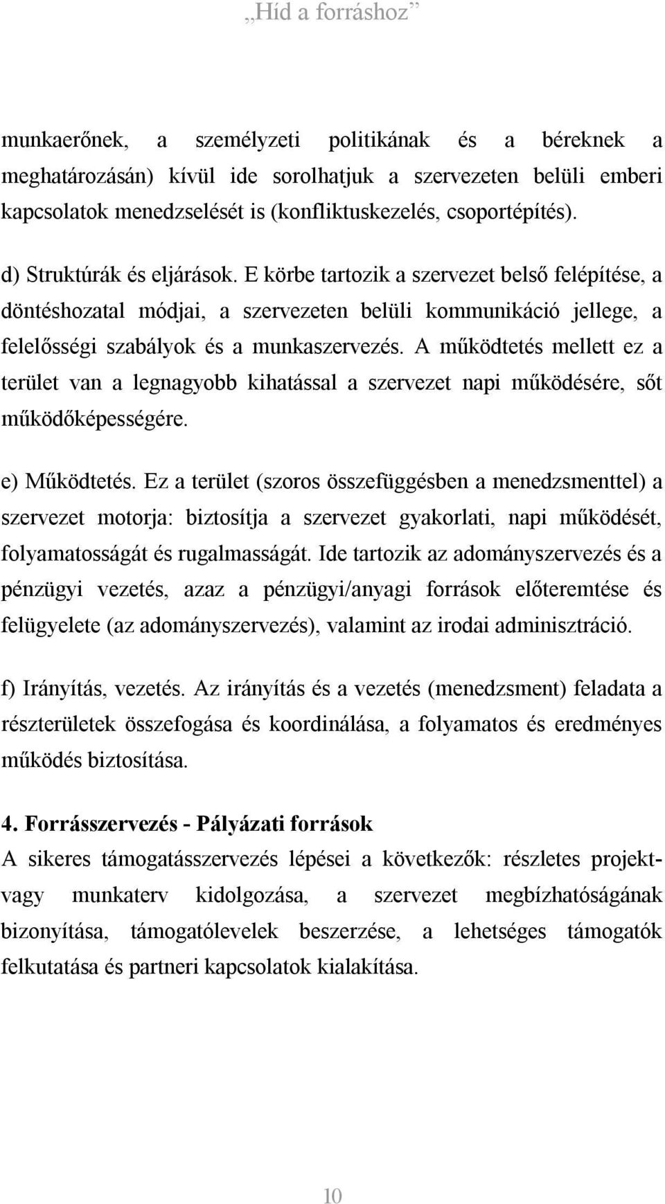 A működtetés mellett ez a terület van a legnagyobb kihatással a szervezet napi működésére, sőt működőképességére. e) Működtetés.