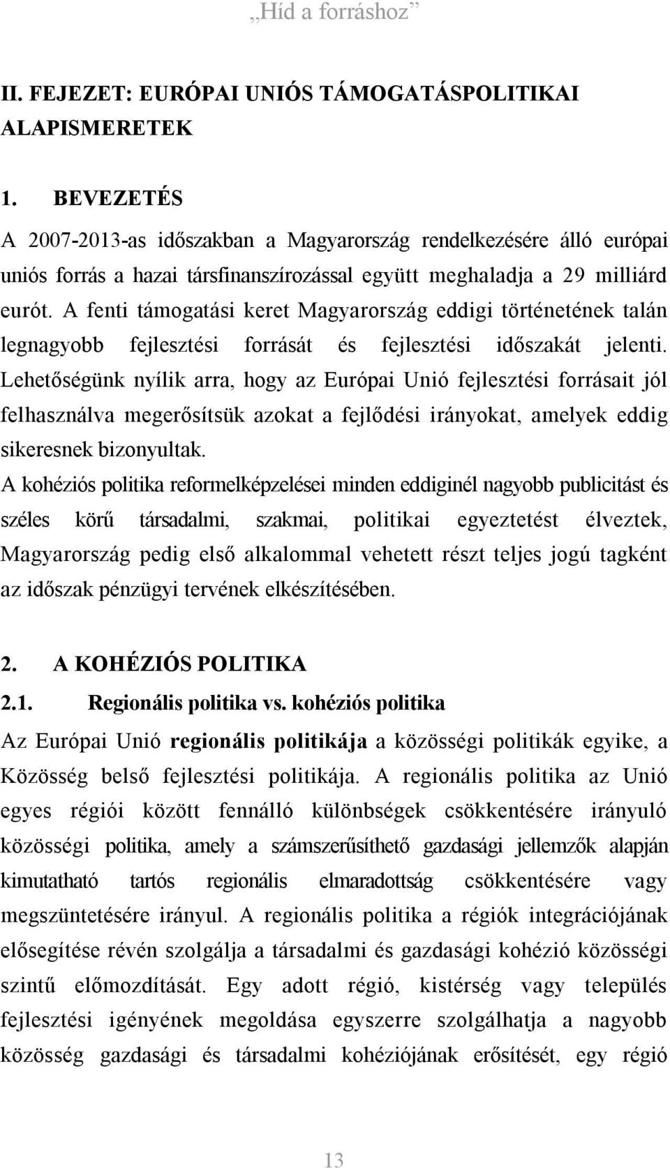 A fenti támogatási keret Magyarország eddigi történetének talán legnagyobb fejlesztési forrását és fejlesztési időszakát jelenti.