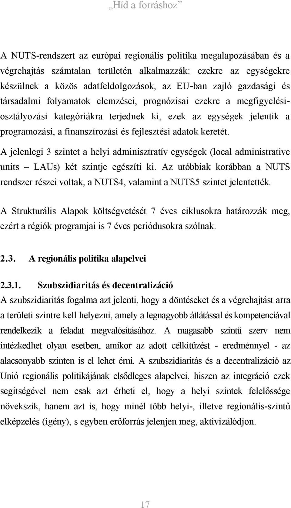 A jelenlegi 3 szintet a helyi adminisztratív egységek (local administrative units LAUs) két szintje egészíti ki.