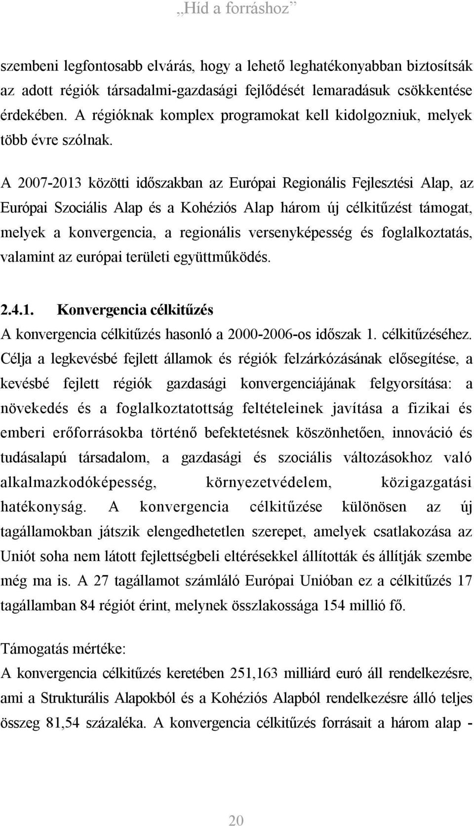 A 2007-2013 közötti időszakban az Európai Regionális Fejlesztési Alap, az Európai Szociális Alap és a Kohéziós Alap három új célkitűzést támogat, melyek a konvergencia, a regionális versenyképesség